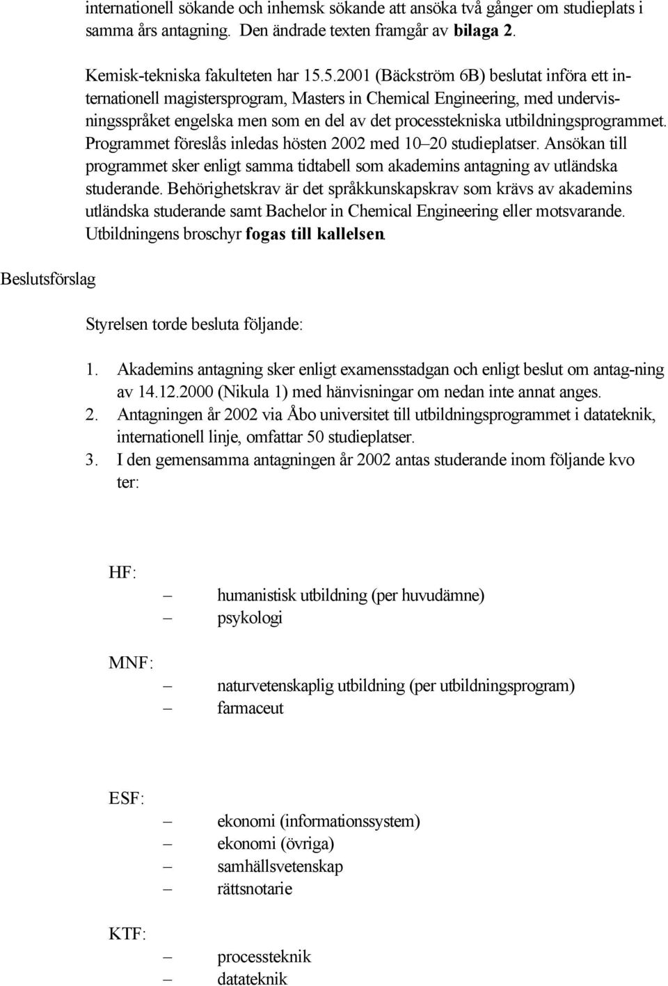 utbildningsprogrammet. Programmet föreslås inledas hösten 2002 med 10 20 studieplatser. Ansökan till programmet sker enligt samma tidtabell som akademins antagning av utländska studerande.