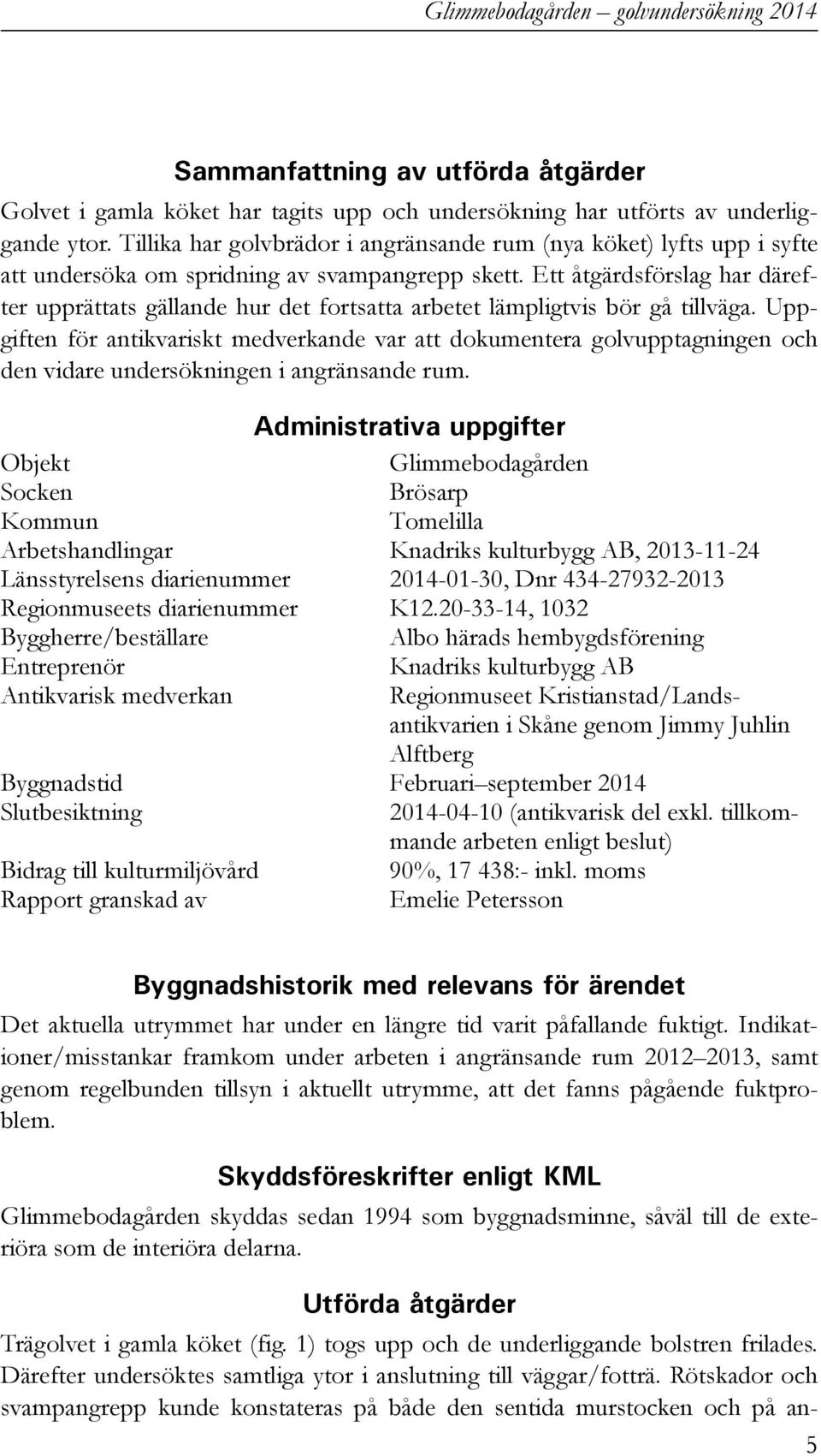 Ett åtgärdsförslag har därefter upprättats gällande hur det fortsatta arbetet lämpligtvis bör gå tillväga.