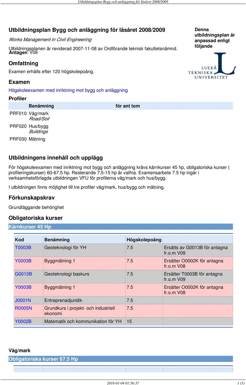 Examen Högskoleexamen med inriktning mot bygg och anläggning Profiler Benämning PRF010 Väg/mark Road/Soil PRF020 Hus/bygg Buildings PRF030 Mätning för ant tom Utbildningens innehåll och upplägg För