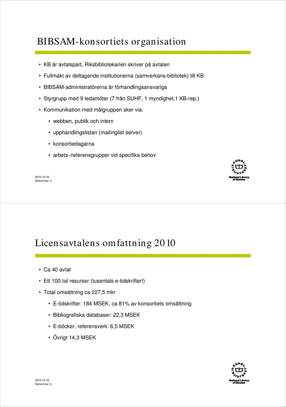 ) Kommunikation med målgruppen sker via: webben, publik och intern upphandlingslistan (mailinglist server) konsortiedagarna arbets-/referensgrupper vid specifika behov Sidnummer 3