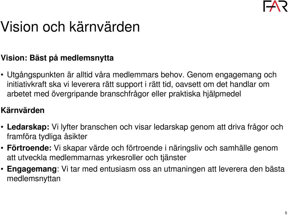 praktiska hjälpmedel Kärnvärden Ledarskap: Vi lyfter branschen och visar ledarskap genom att driva frågor och framföra tydliga åsikter Förtroende: Vi