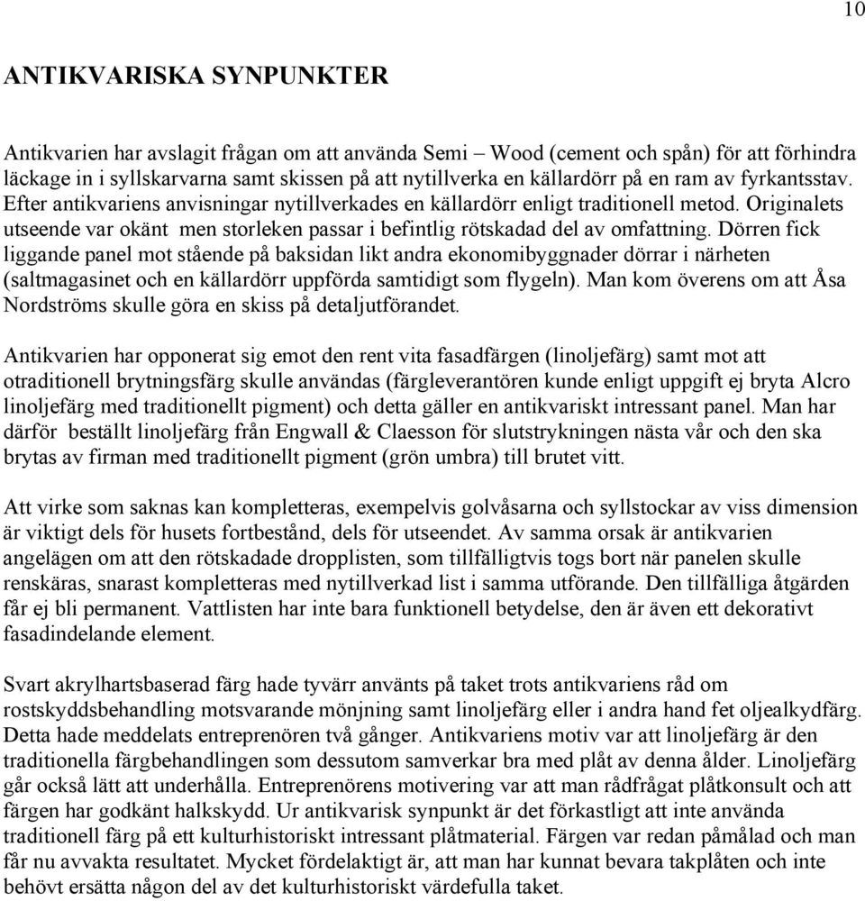 Dörren fick liggande panel mot stående på baksidan likt andra ekonomibyggnader dörrar i närheten (saltmagasinet och en källardörr uppförda samtidigt som flygeln).