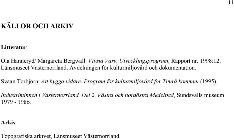 Svaan Torbjörn: Att bygga vidare. Program för kulturmiljövård för Timrå kommun (1995).