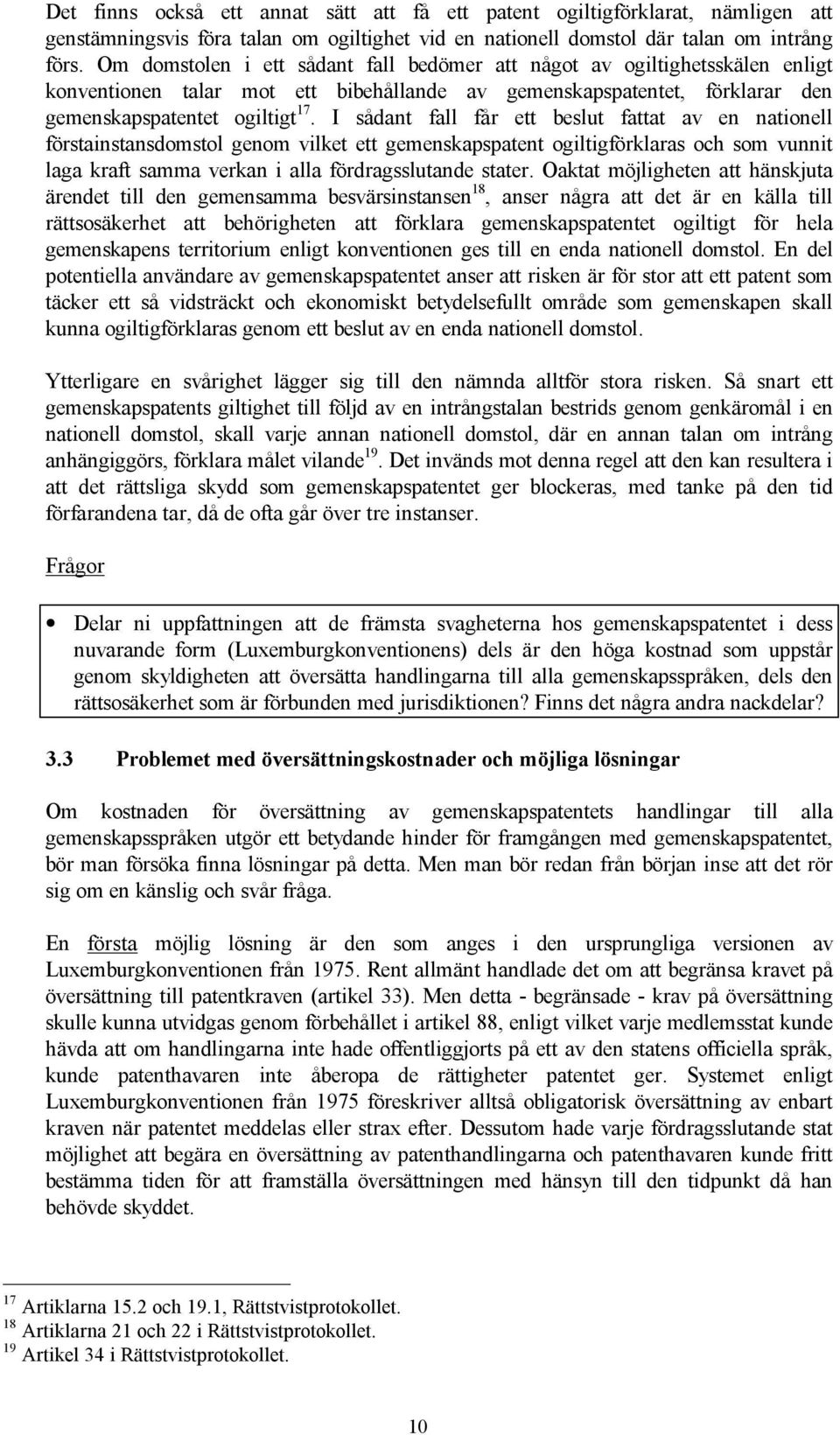 I sådant fall får ett beslut fattat av en nationell förstainstansdomstol genom vilket ett gemenskapspatent ogiltigförklaras och som vunnit laga kraft samma verkan i alla fördragsslutande stater.