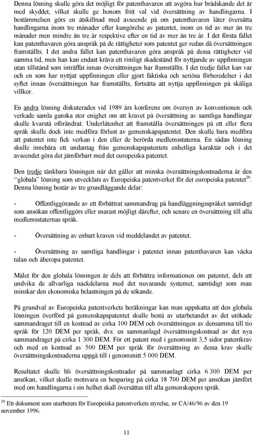 respektive efter en tid av mer än tre år. I det första fallet kan patenthavaren göra anspråk på de rättigheter som patentet ger redan då översättningen framställts.