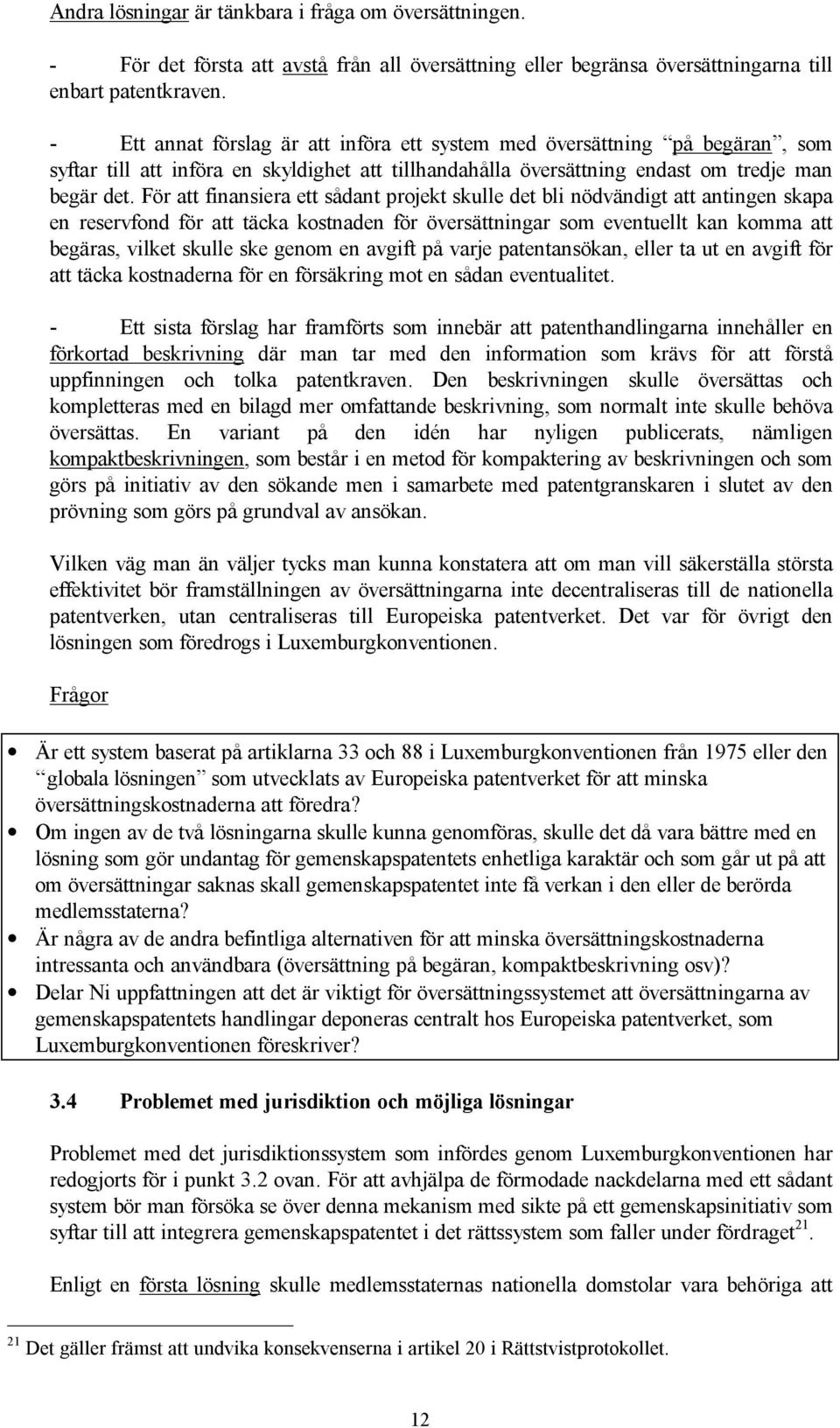 För att finansiera ett sådant projekt skulle det bli nödvändigt att antingen skapa en reservfond för att täcka kostnaden för översättningar som eventuellt kan komma att begäras, vilket skulle ske