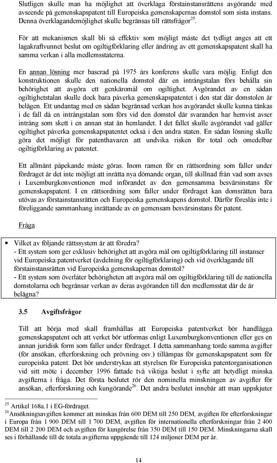 För att mekanismen skall bli så effektiv som möjligt måste det tydligt anges att ett lagakraftvunnet beslut om ogiltigförklaring eller ändring av ett gemenskapspatent skall ha samma verkan i alla