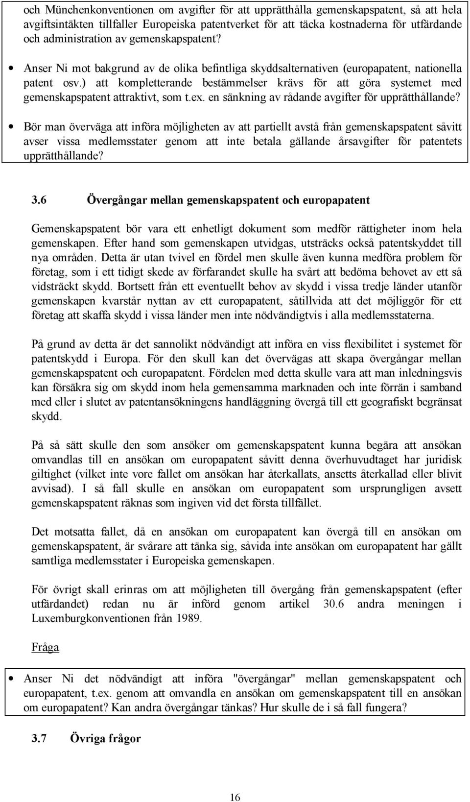 ) att kompletterande bestämmelser krävs för att göra systemet med gemenskapspatent attraktivt, som t.ex. en sänkning av rådande avgifter för upprätthållande?