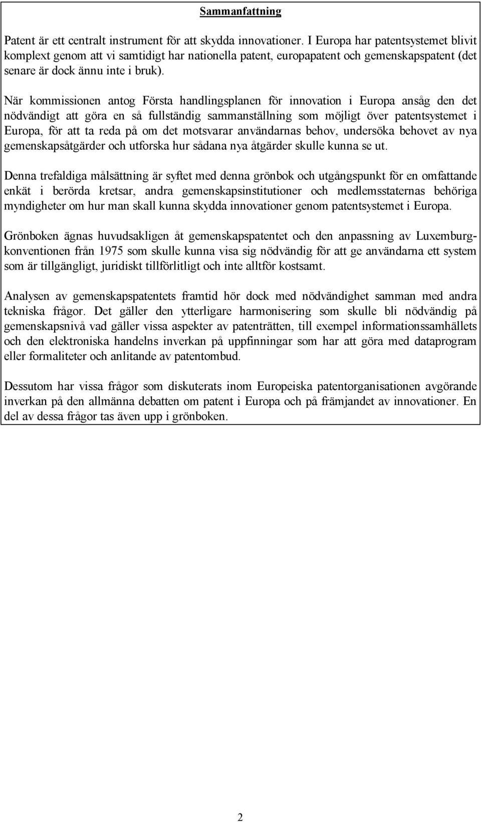 När kommissionen antog Första handlingsplanen för innovation i Europa ansåg den det nödvändigt att göra en så fullständig sammanställning som möjligt över patentsystemet i Europa, för att ta reda på