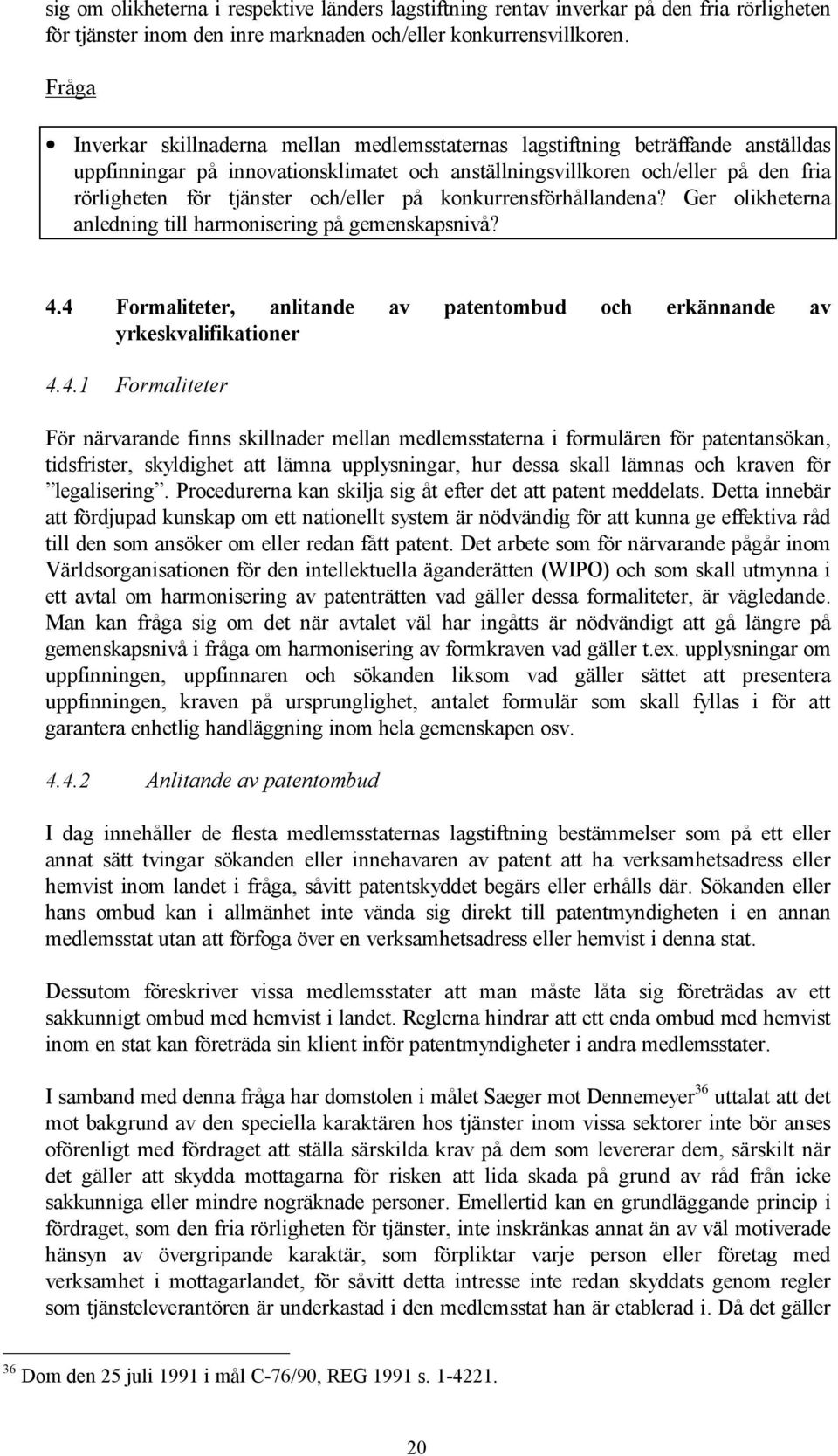 och/eller på konkurrensförhållandena? Ger olikheterna anledning till harmonisering på gemenskapsnivå? 4.