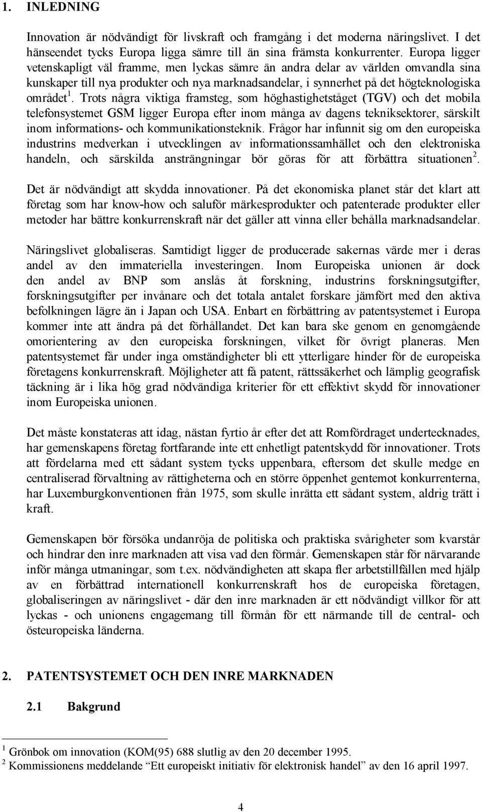 Trots några viktiga framsteg, som höghastighetståget (TGV) och det mobila telefonsystemet GSM ligger Europa efter inom många av dagens tekniksektorer, särskilt inom informations- och