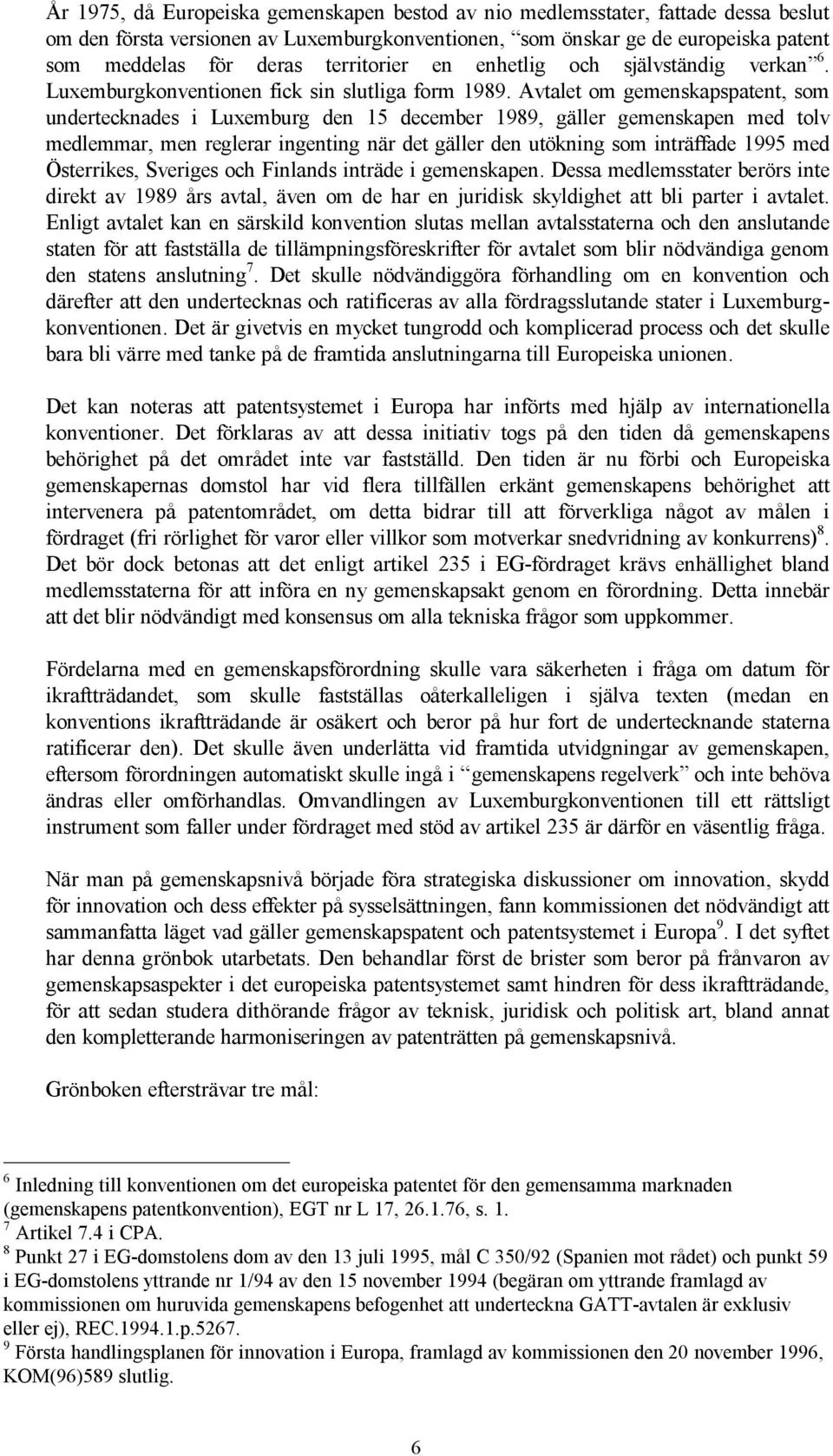 Avtalet om gemenskapspatent, som undertecknades i Luxemburg den 15 december 1989, gäller gemenskapen med tolv medlemmar, men reglerar ingenting när det gäller den utökning som inträffade 1995 med