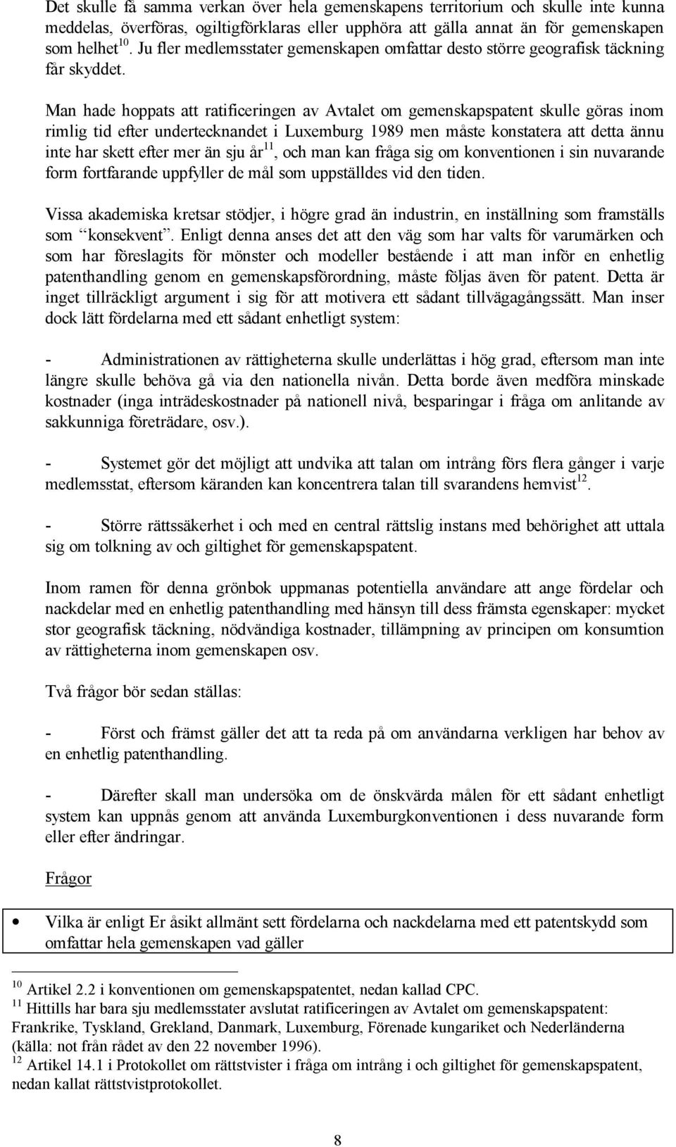 Man hade hoppats att ratificeringen av Avtalet om gemenskapspatent skulle göras inom rimlig tid efter undertecknandet i Luxemburg 1989 men måste konstatera att detta ännu inte har skett efter mer än