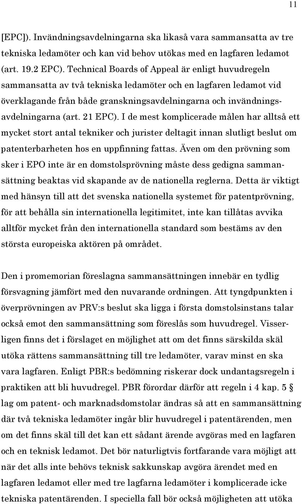 21 EPC). I de mest komplicerade målen har alltså ett mycket stort antal tekniker och jurister deltagit innan slutligt beslut om patenterbarheten hos en uppfinning fattas.