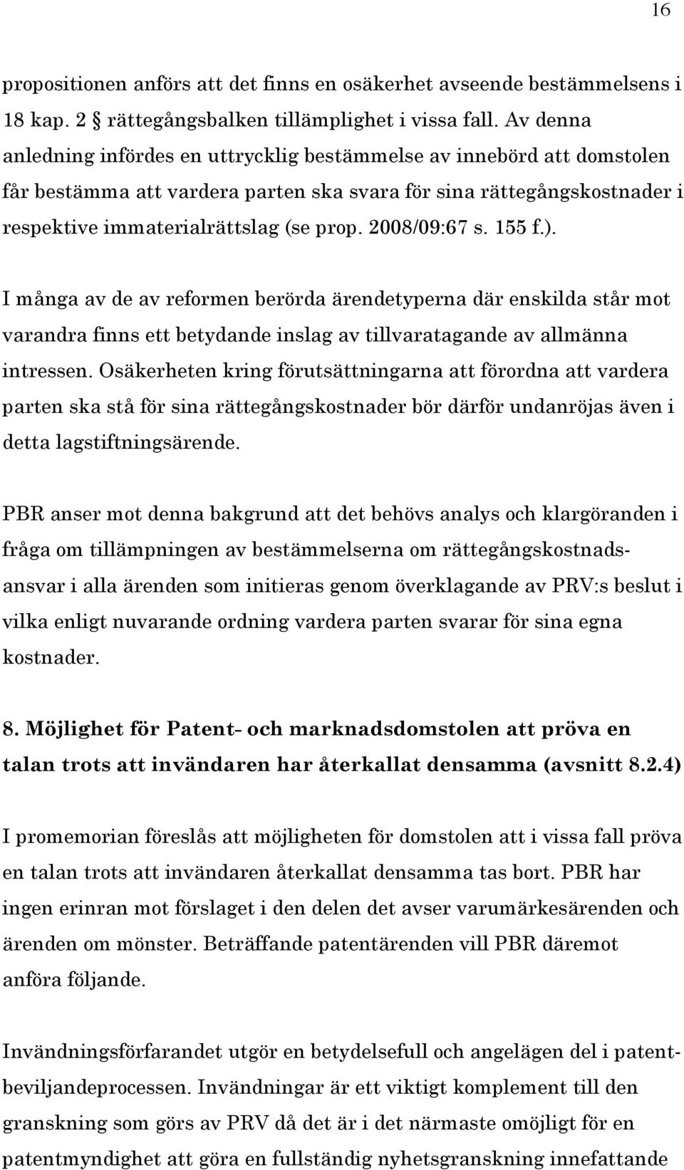 2008/09:67 s. 155 f.). I många av de av reformen berörda ärendetyperna där enskilda står mot varandra finns ett betydande inslag av tillvaratagande av allmänna intressen.