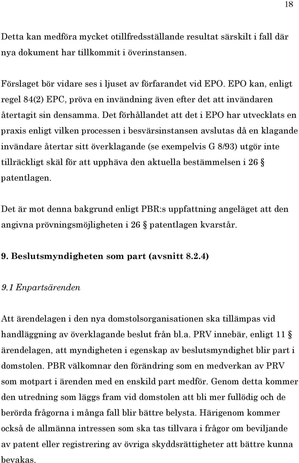 Det förhållandet att det i EPO har utvecklats en praxis enligt vilken processen i besvärsinstansen avslutas då en klagande invändare återtar sitt överklagande (se exempelvis G 8/93) utgör inte