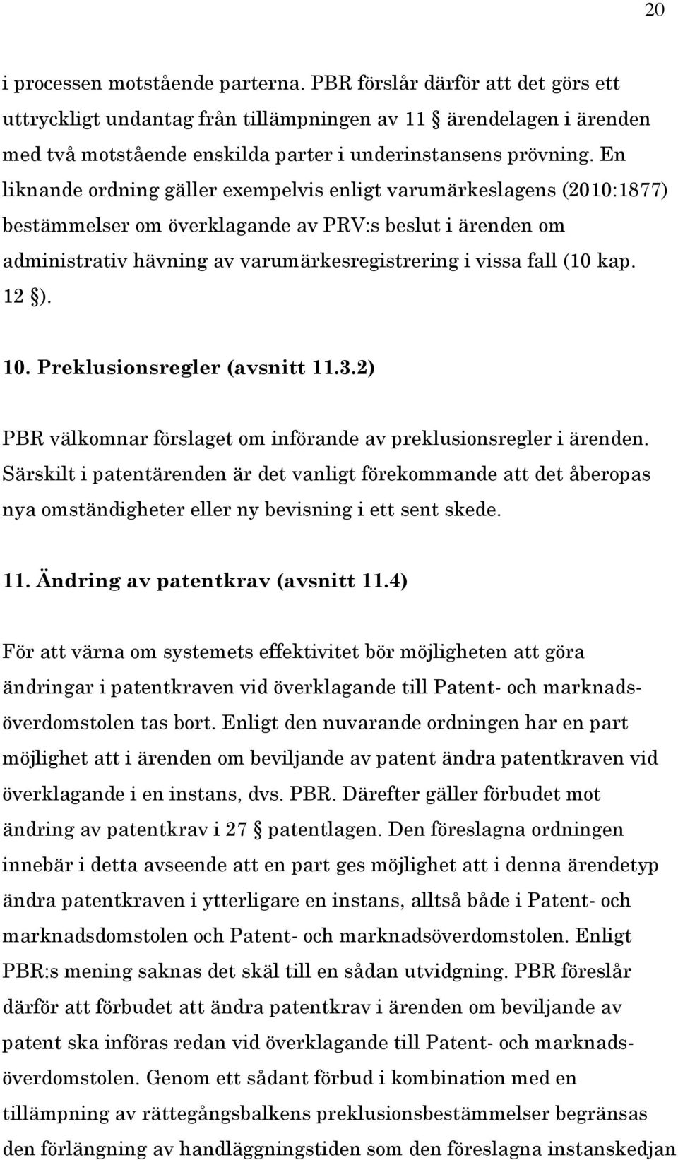 En liknande ordning gäller exempelvis enligt varumärkeslagens (2010:1877) bestämmelser om överklagande av PRV:s beslut i ärenden om administrativ hävning av varumärkesregistrering i vissa fall (10