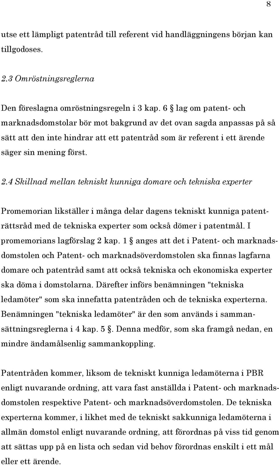 4 Skillnad mellan tekniskt kunniga domare och tekniska experter Promemorian likställer i många delar dagens tekniskt kunniga patenträttsråd med de tekniska experter som också dömer i patentmål.