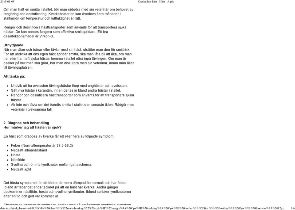 De kan annars fungera som effektiva smittspridare. Ett bra desinfektionsmedel är Virkon S. Utnyttjande När man åker och tränar eller tävlar med sin häst, utsätter man den för smittrisk.