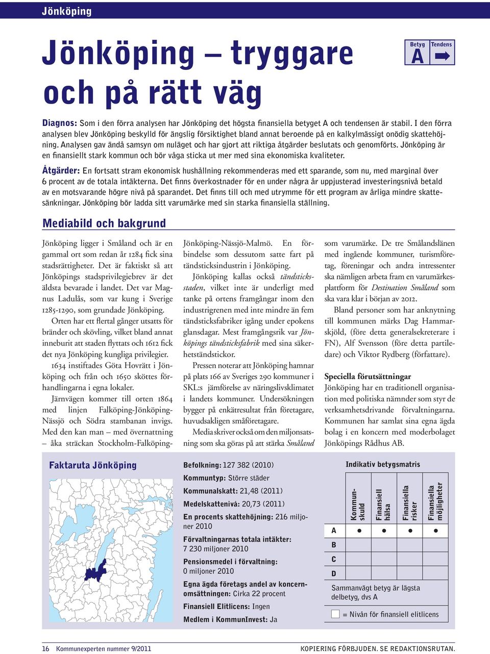 Analysen gav ändå sam syn om nuläget och har gjort att riktiga åtgärder beslutats och genom förts. Jönköping är en finansiellt stark kommun och bör våga sticka ut mer med sina ekonomiska kvaliteter.