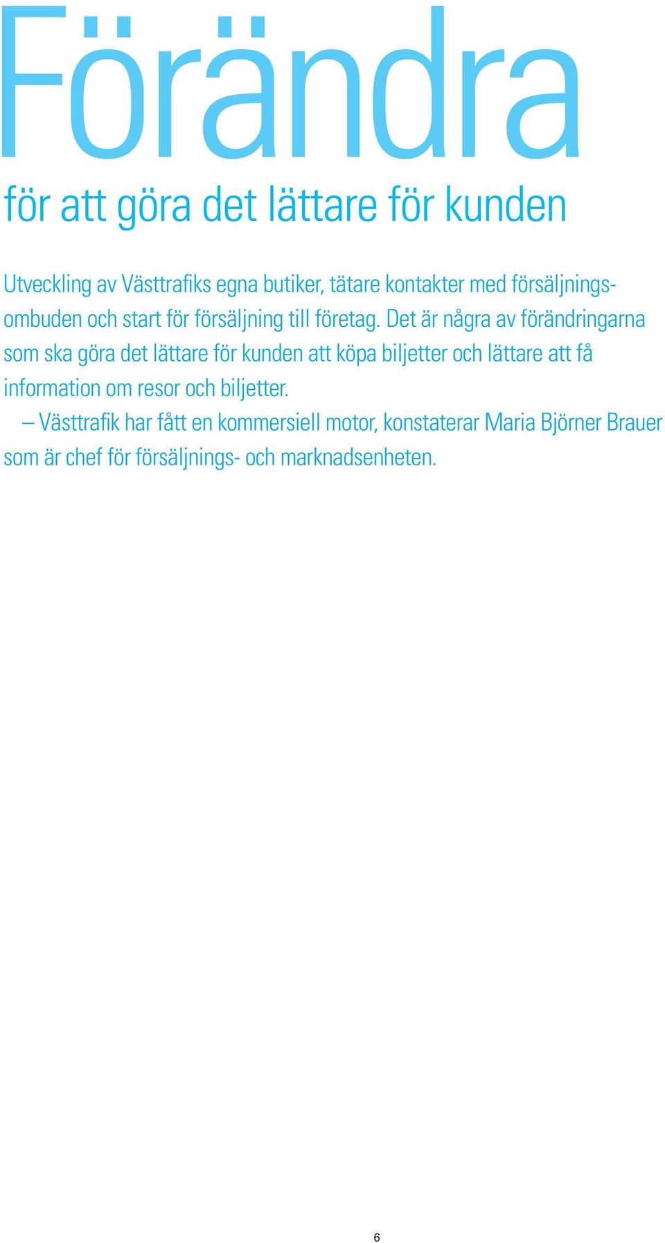 Det är några av förändringarna som ska göra det lättare för kunden att köpa biljetter och lättare att få
