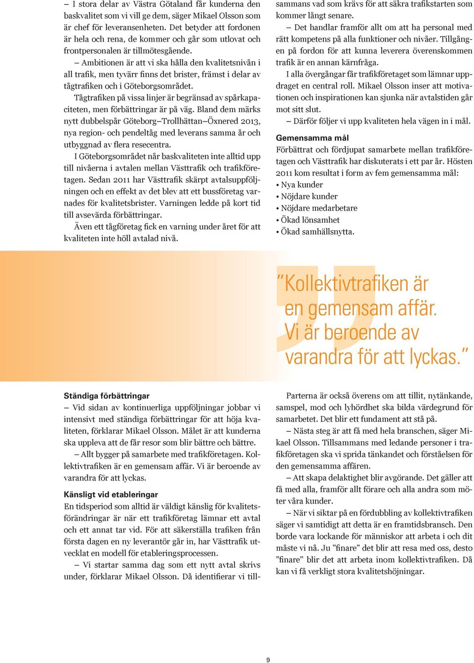 Ambitionen är att vi ska hålla den kvalitetsnivån i all trafik, men tyvärr finns det brister, främst i delar av tågtrafiken och i Göteborgsområdet.