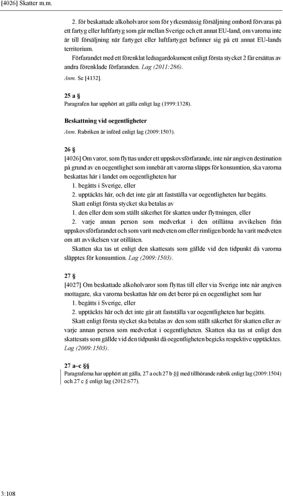 fartyget eller luftfartyget befinner sig på ett annat EU-lands territorium. Förfarandet med ett förenklat ledsagardokument enligt första stycket 2 får ersättas av andra förenklade förfaranden.