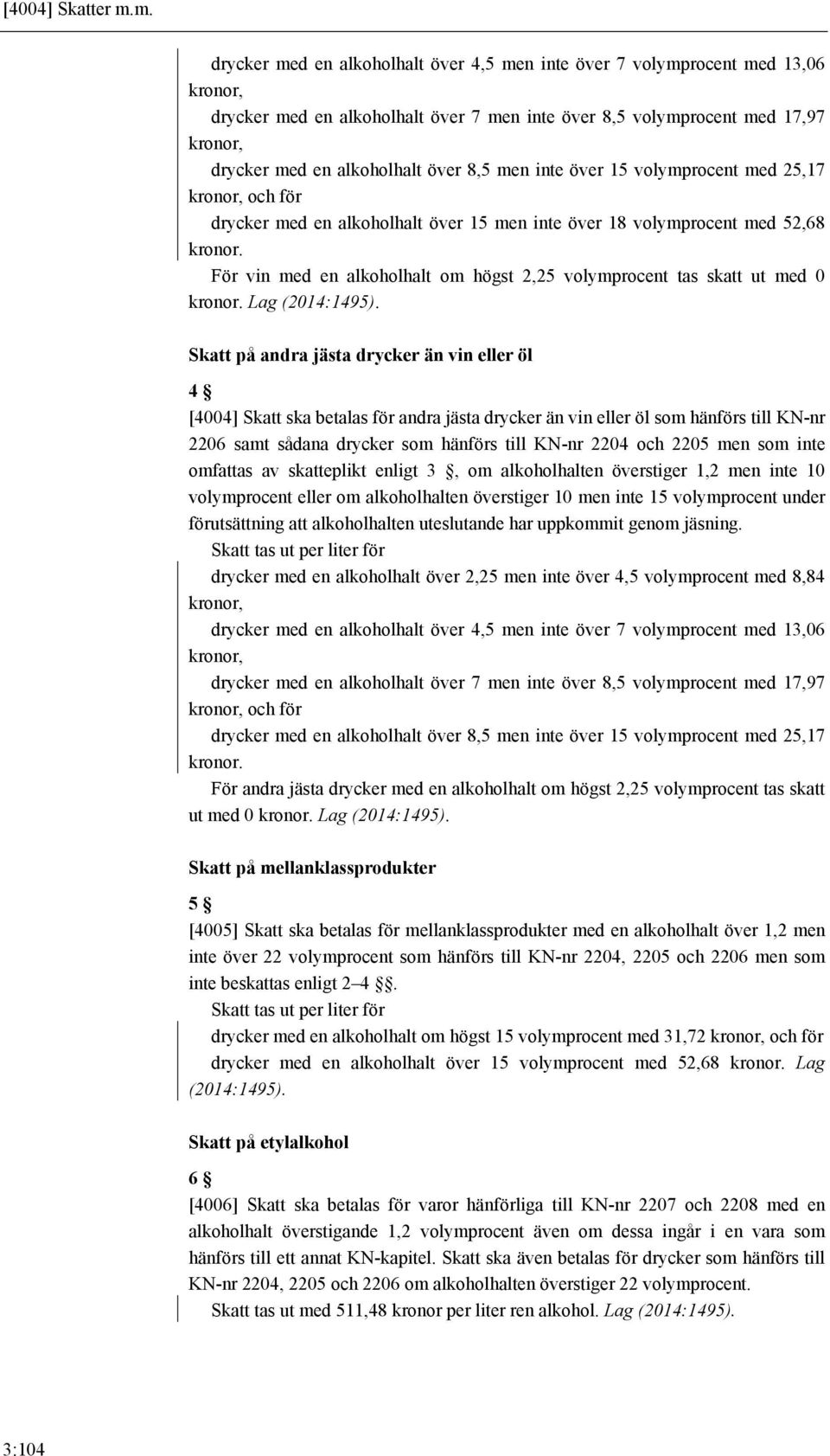 över 8,5 men inte över 15 volymprocent med 25,17 kronor, och för drycker med en alkoholhalt över 15 men inte över 18 volymprocent med 52,68 kronor.