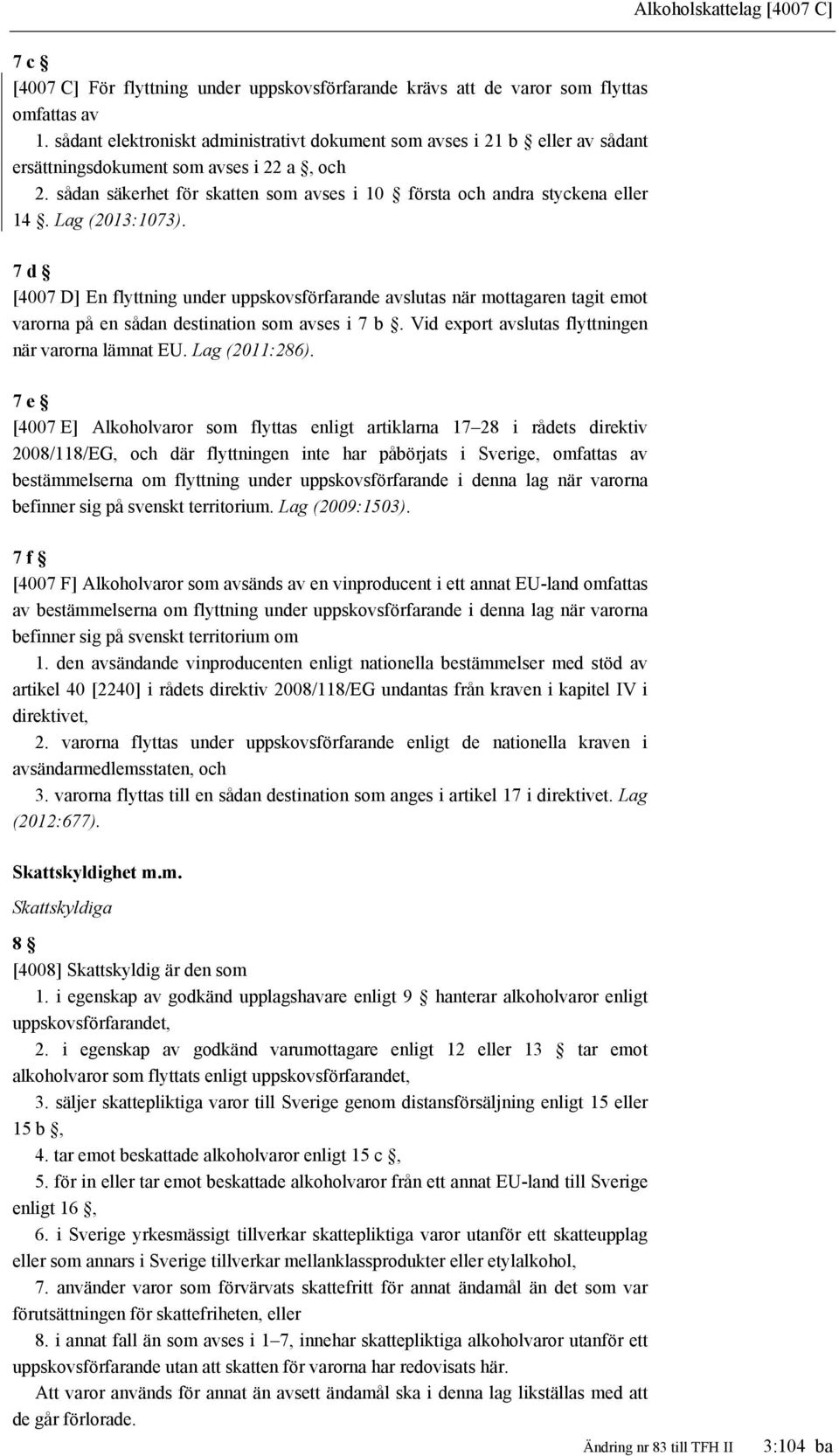 Lag (2013:1073). 7 d [4007 D] En flyttning under uppskovsförfarande avslutas när mottagaren tagit emot varorna på en sådan destination som avses i 7 b.