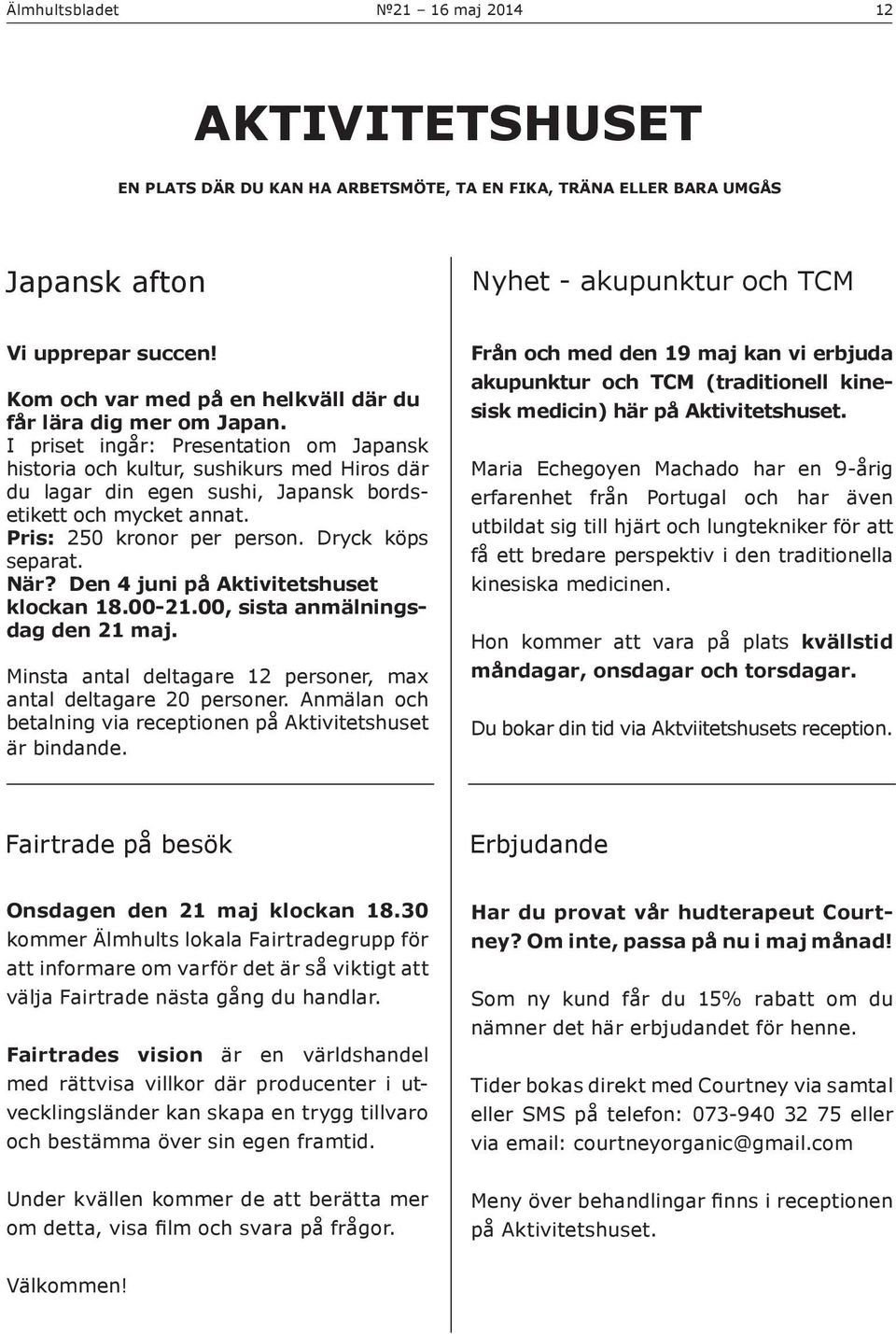 I priset ingår: Presentation om Japansk historia och kultur, sushikurs med Hiros där du lagar din egen sushi, Japansk bordsetikett och mycket annat. Pris: 250 kronor per person. Dryck köps separat.