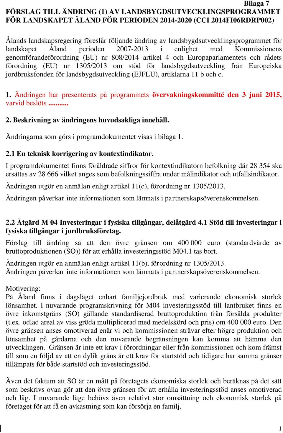 (EU) nr 1305/2013 om stöd för landsbygdsutveckling från Europeiska jordbruksfonden för landsbygdsutveckling (EJFLU), artiklarna 11 b och c. 1. Ändringen har presenterats på programmets övervakningskommitté den 3 juni 2015, varvid beslöts.