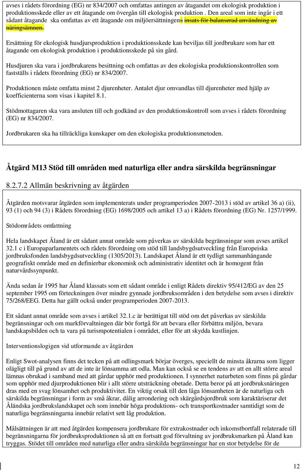 Ersättning för ekologisk husdjursproduktion i produktionsskede kan beviljas till jordbrukare som har ett åtagande om ekologisk produktion i produktionsskede på sin gård.