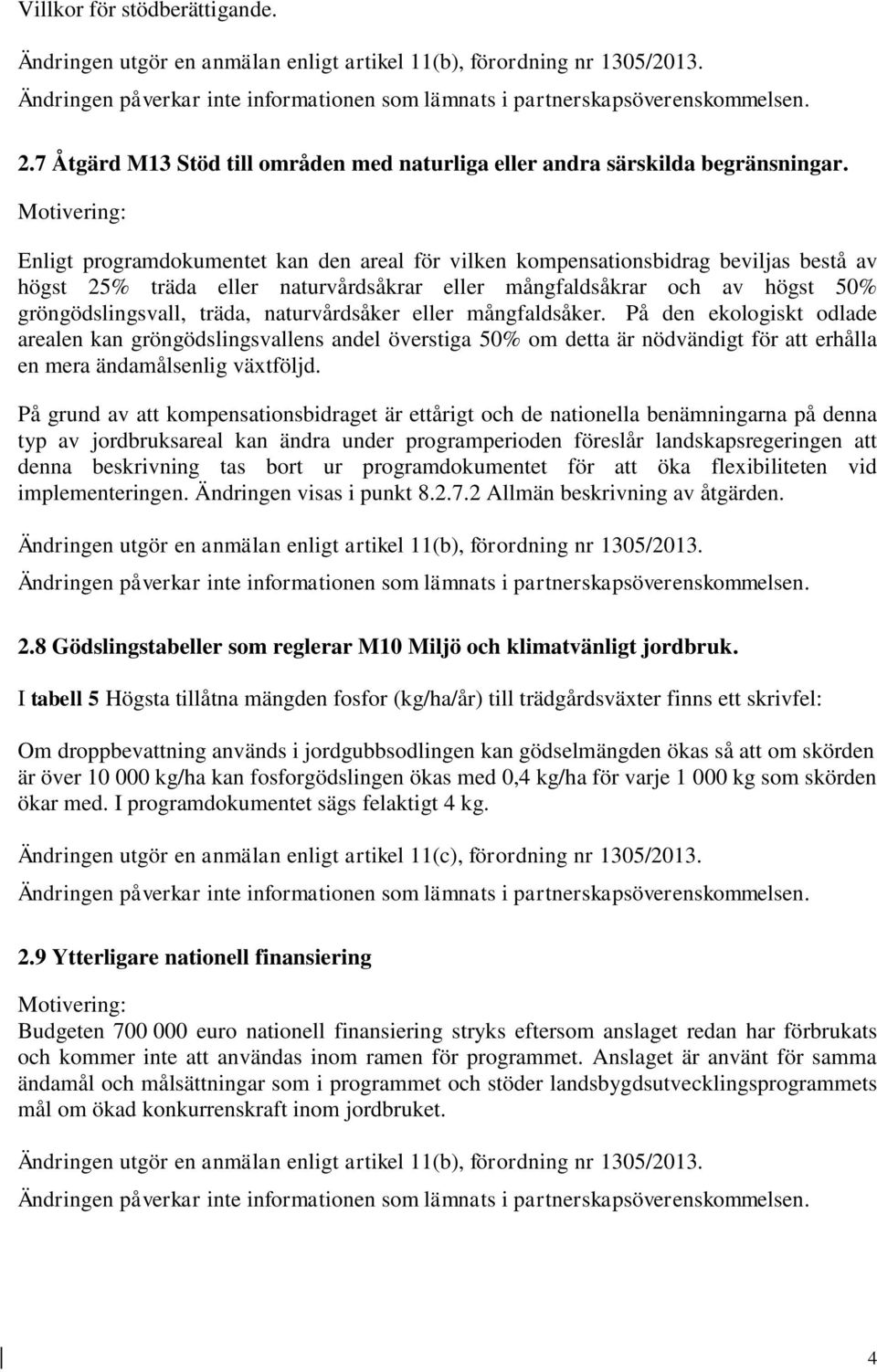 träda, naturvårdsåker eller mångfaldsåker. På den ekologiskt odlade arealen kan gröngödslingsvallens andel överstiga 50% om detta är nödvändigt för att erhålla en mera ändamålsenlig växtföljd.