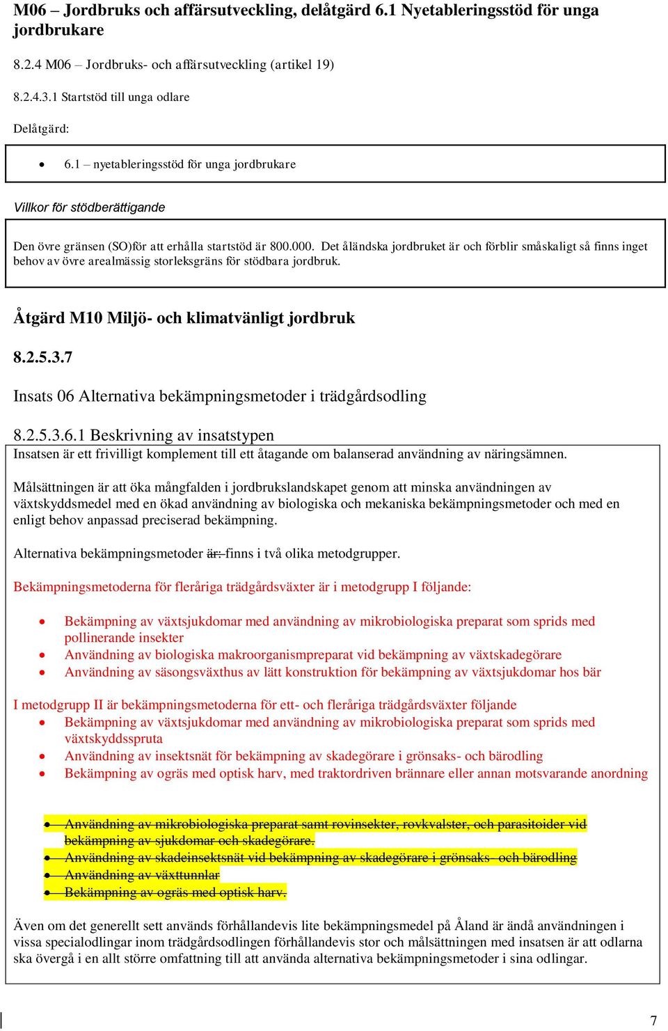 Det åländska jordbruket är och förblir småskaligt så finns inget behov av övre arealmässig storleksgräns för stödbara jordbruk. Åtgärd M10 Miljö- och klimatvänligt jordbruk 8.2.5.3.