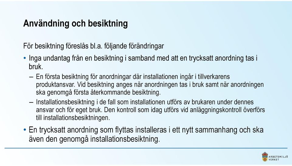 Vid besiktning anges när anordningen tas i bruk samt när anordningen ska genomgå första återkommande besiktning.