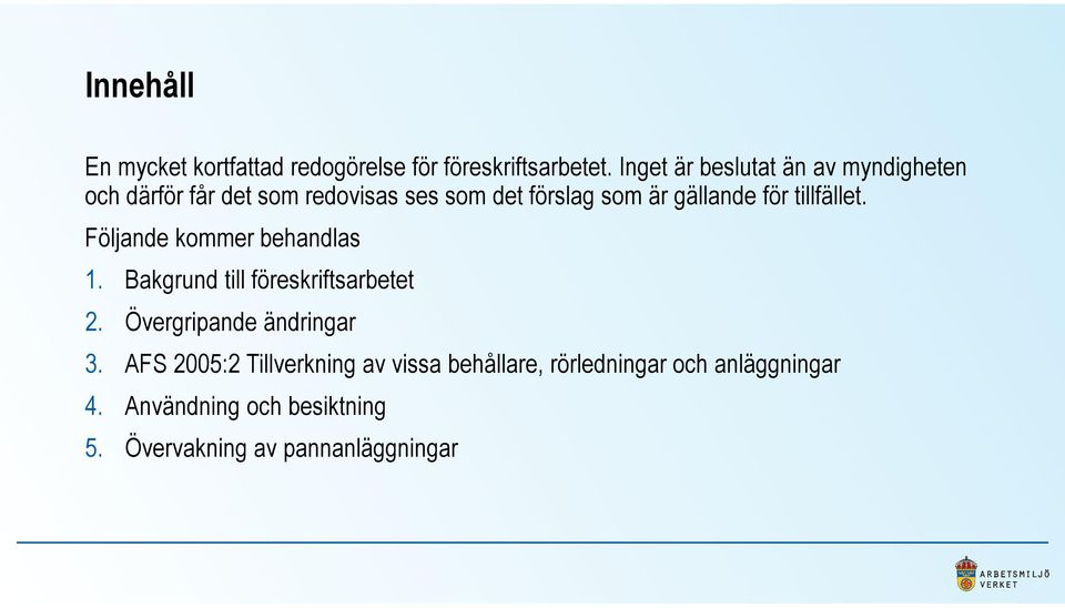 gällande för tillfället. Följande kommer behandlas 1. Bakgrund till föreskriftsarbetet 2.