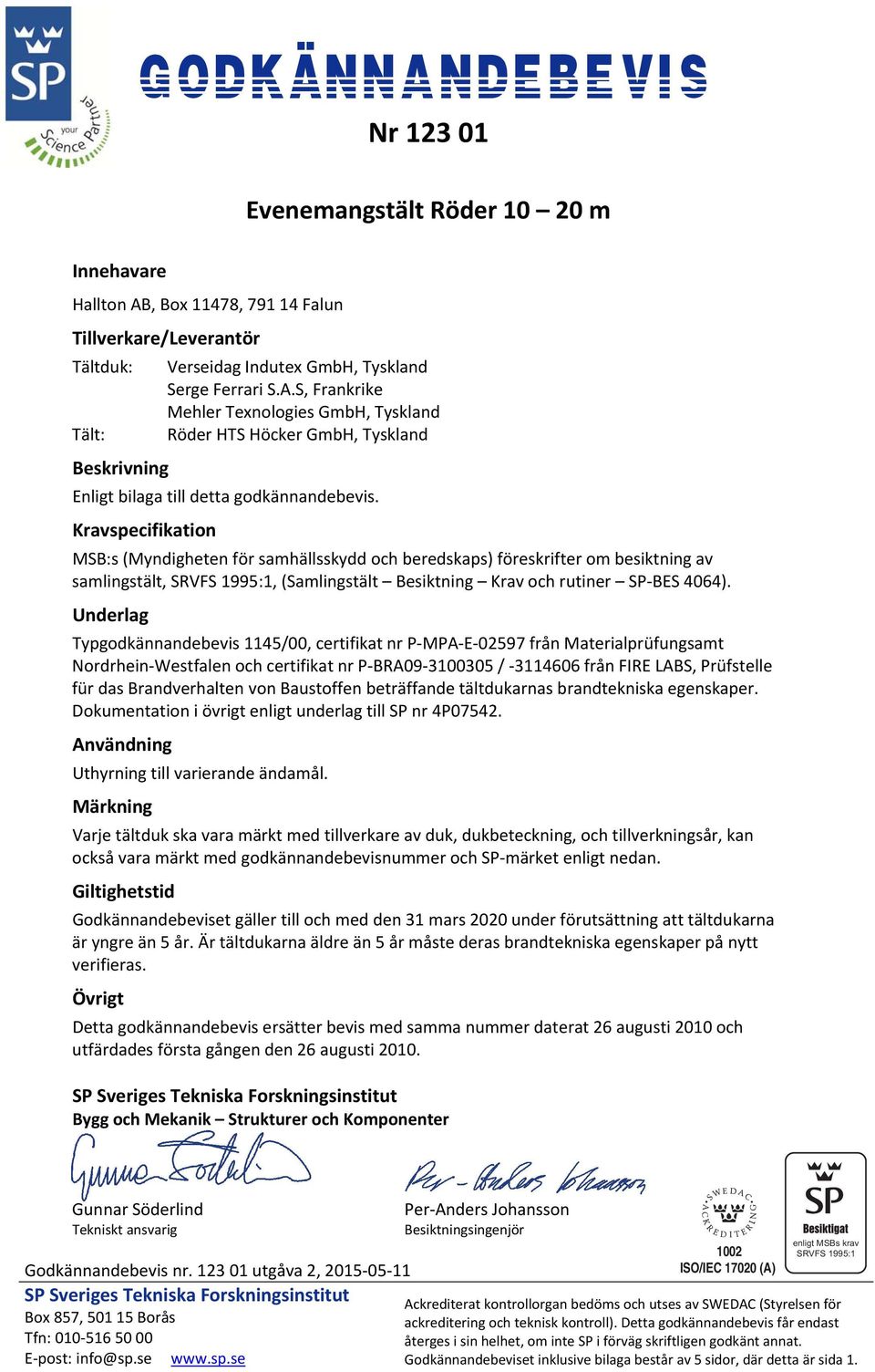 Underlag Typgodkännandebevis 1145/00, certifikat nr P MPA E 02597 från Materialprüfungsamt Nordrhein Westfalen och certifikat nr P BRA09 3100305 / 3114606 från FIRE LABS, Prüfstelle für das