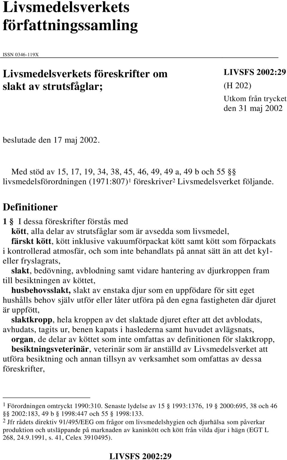 Definitioner 1 I dessa föreskrifter förstås med kött, alla delar av strutsfåglar som är avsedda som livsmedel, färskt kött, kött inklusive vakuumförpackat kött samt kött som förpackats i kontrollerad