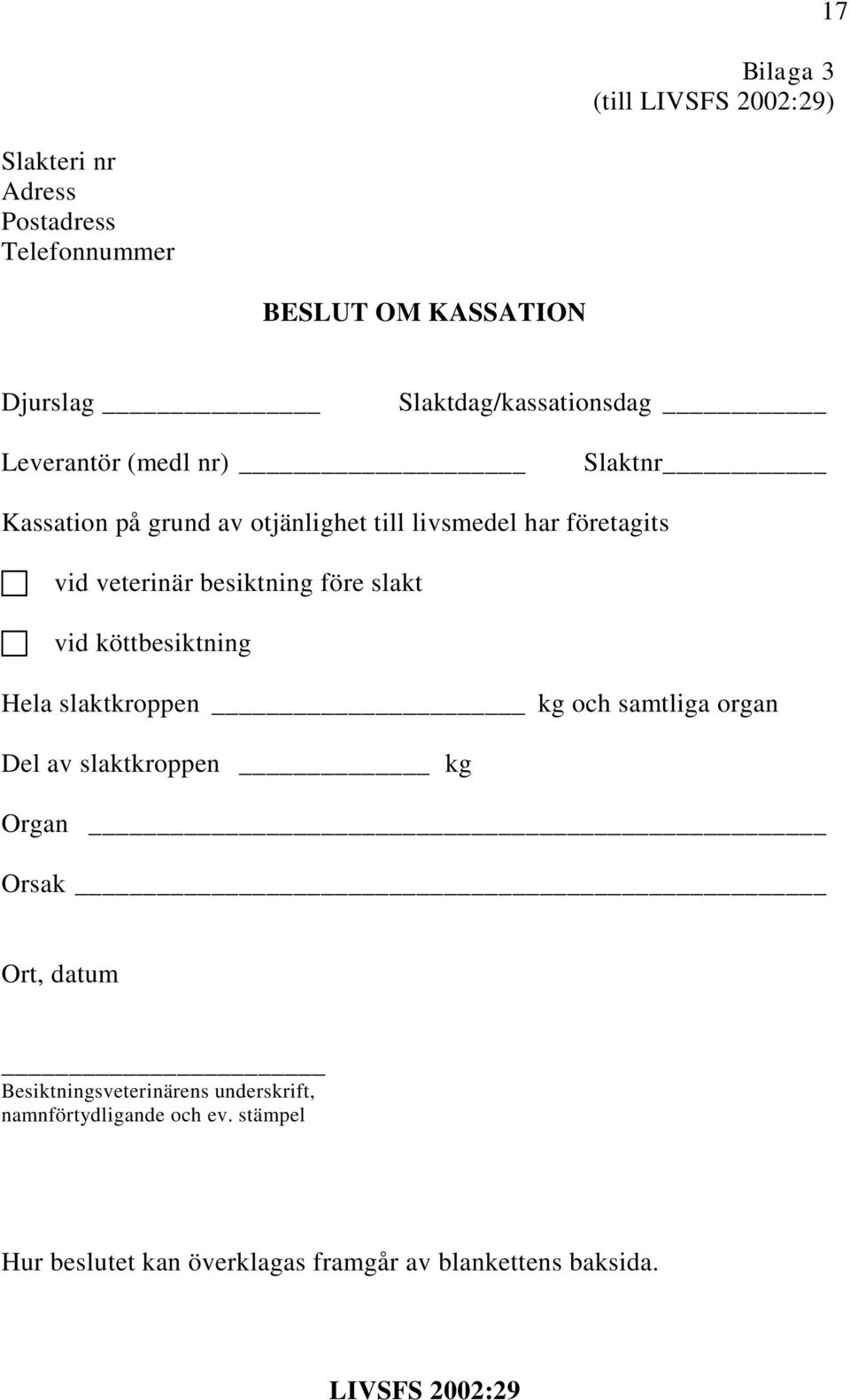 före slakt vid köttbesiktning Hela slaktkroppen kg och samtliga organ Del av slaktkroppen kg Organ Orsak Ort, datum