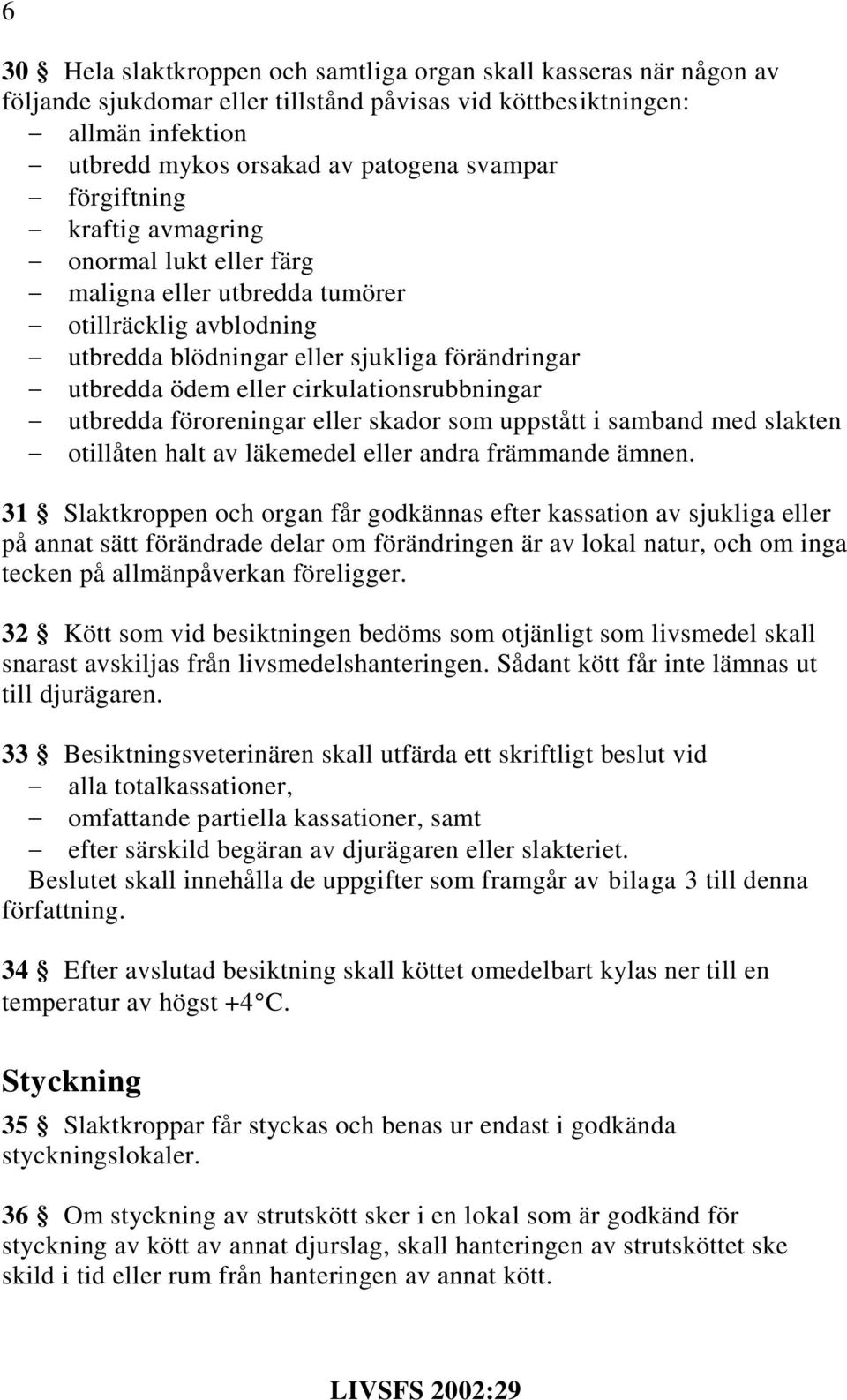 utbredda föroreningar eller skador som uppstått i samband med slakten otillåten halt av läkemedel eller andra främmande ämnen.