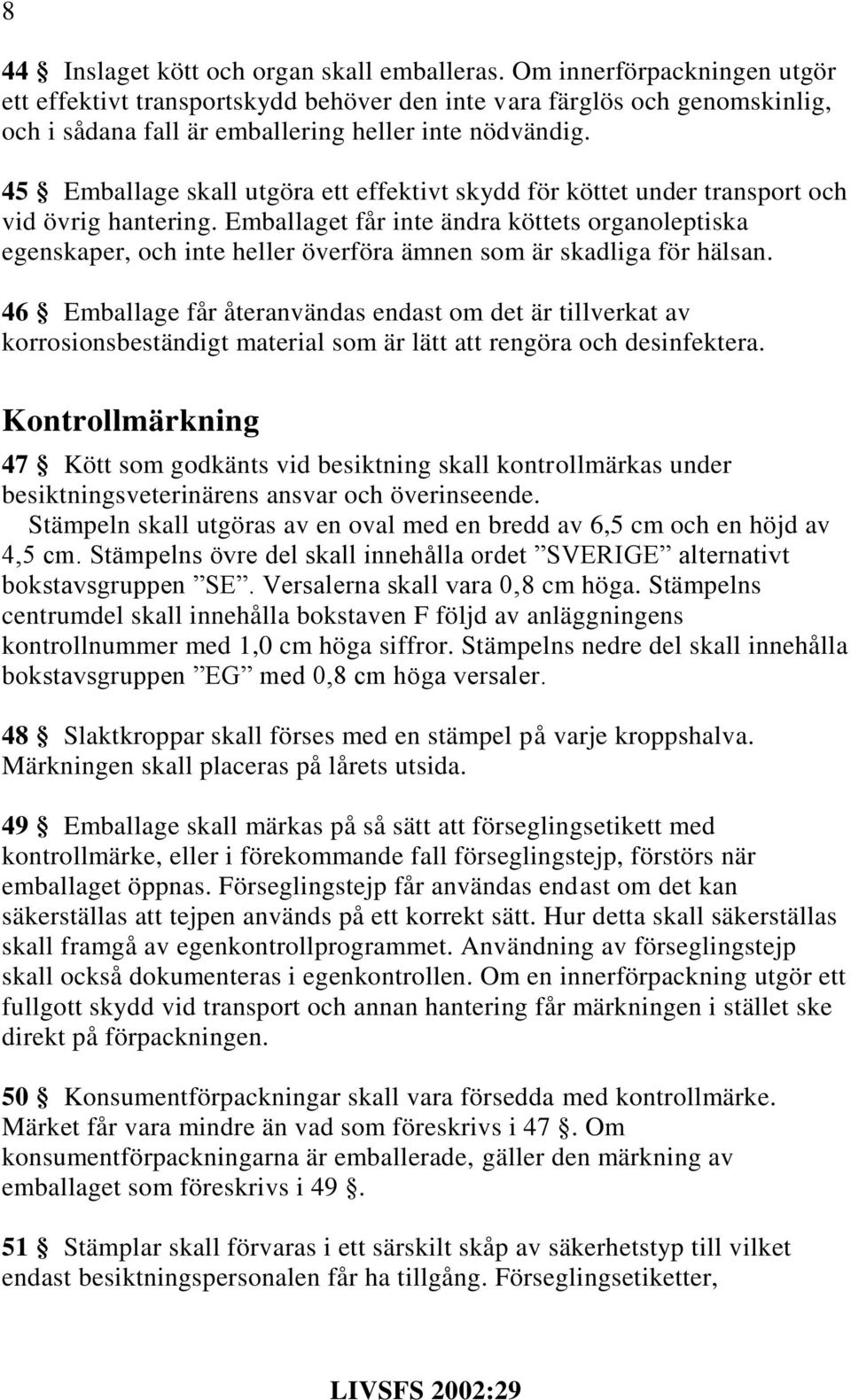 45 Emballage skall utgöra ett effektivt skydd för köttet under transport och vid övrig hantering.