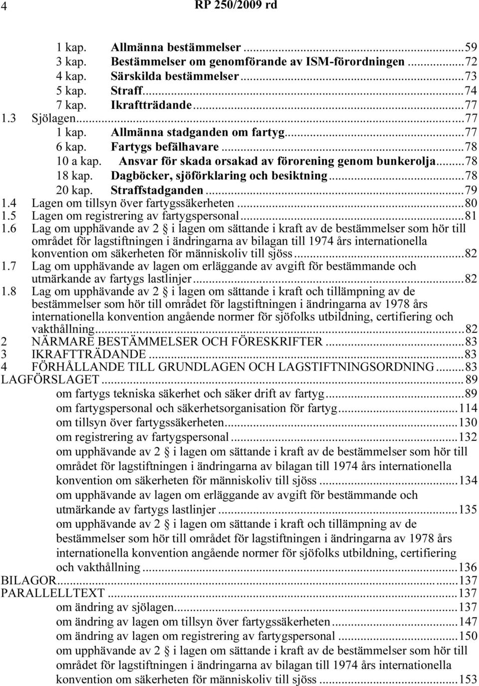 Straffstadganden...79 1.4 Lagen om tillsyn över fartygssäkerheten...80 1.5 Lagen om registrering av fartygspersonal...81 1.