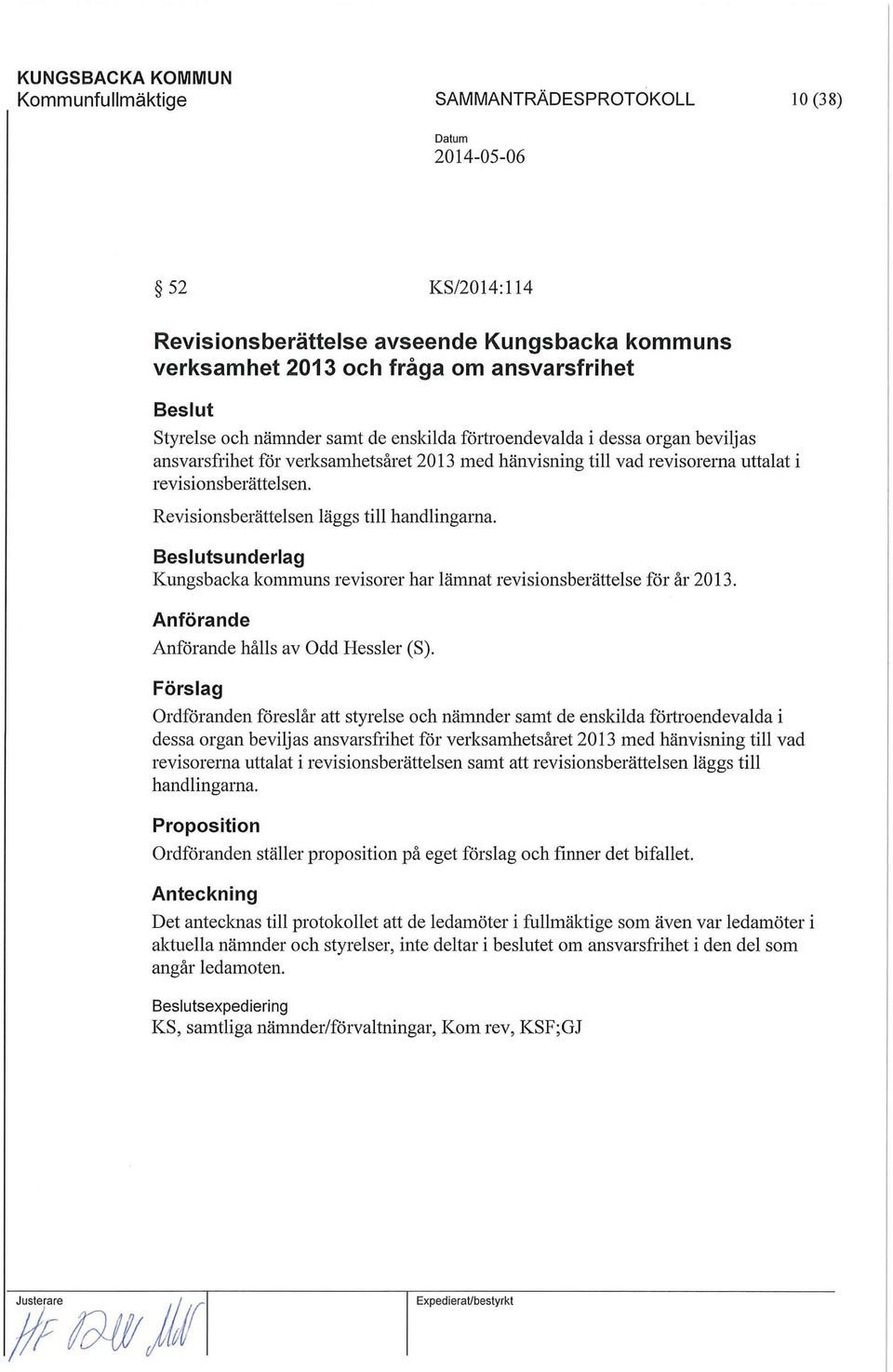 Beslutsunderlag Kungsbacka kommuns revisorer har lämnat revisionsberättelse för år 2013. Anförande Anförande hålls av Odd Hessler (S).