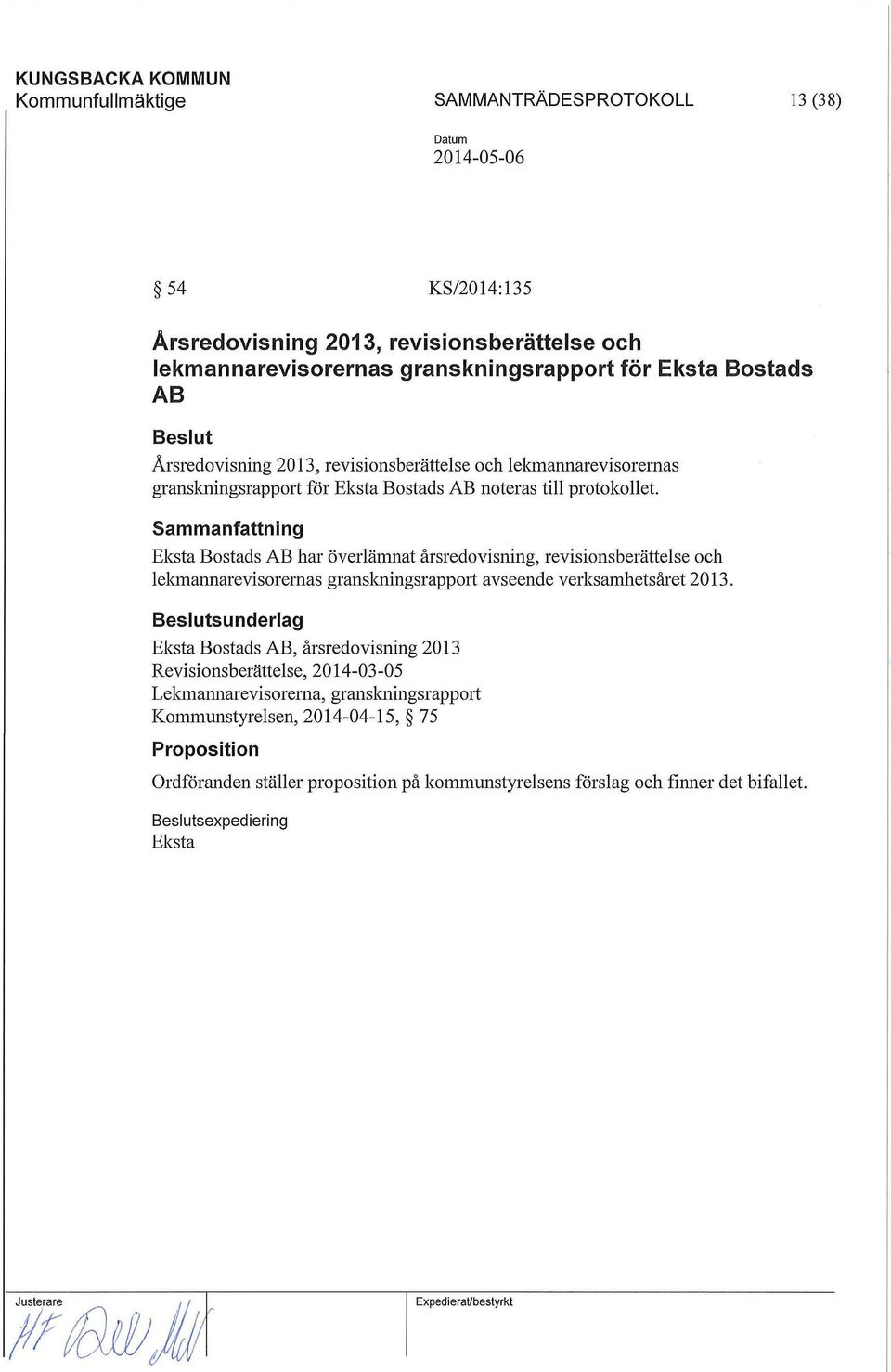Sammanfattning Eksta Bostads AB har överlänmat årsredovisning, revisionsberättelse och lekrnannarevisoremas granskningsrappmt avseende verksamhetsåret 2013.