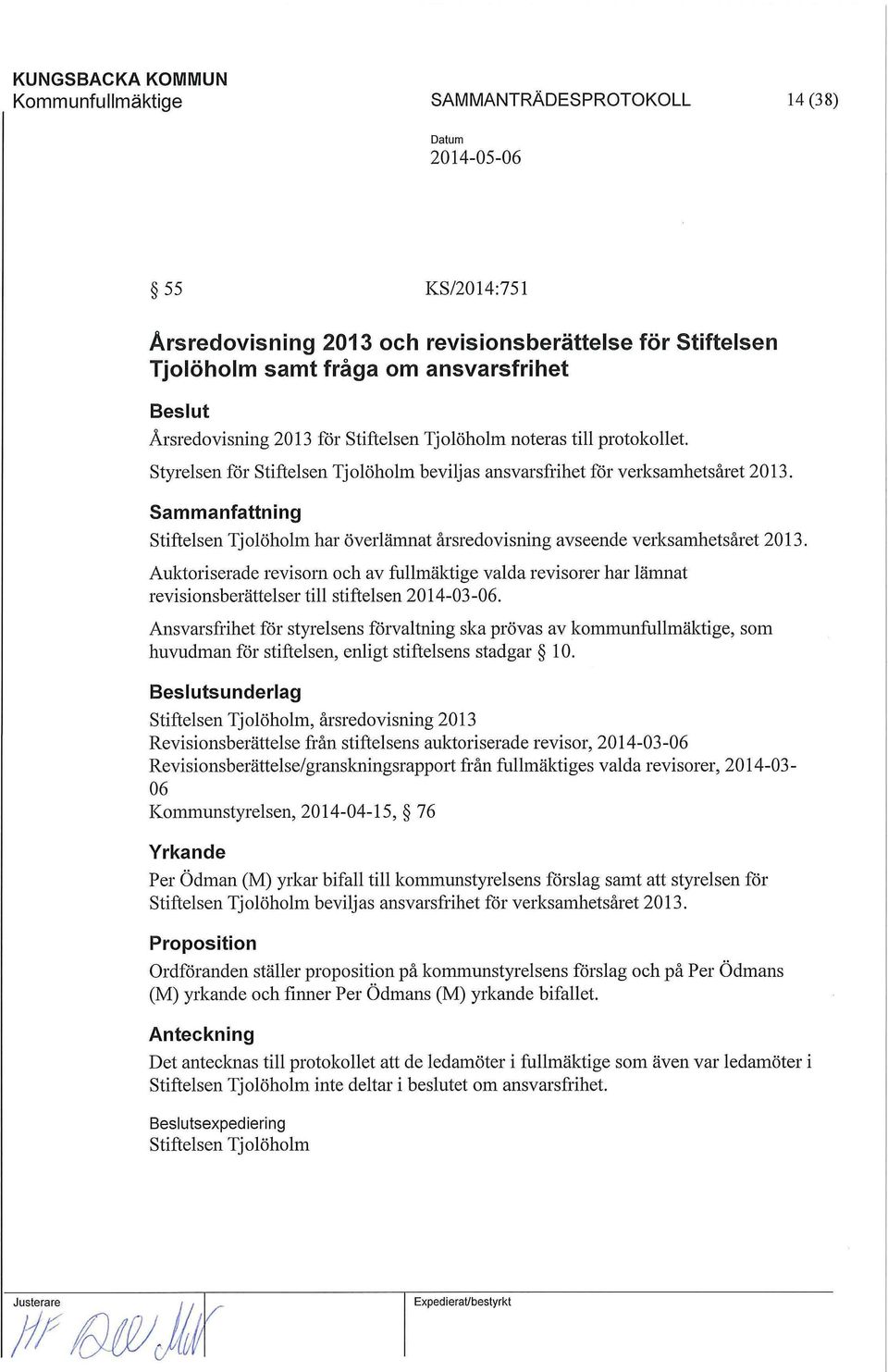 Auktoriserade revisorn och av fullmäktige valda revisorer har lämnat revisionsberättelser till stiftelsen 2014-03-06.