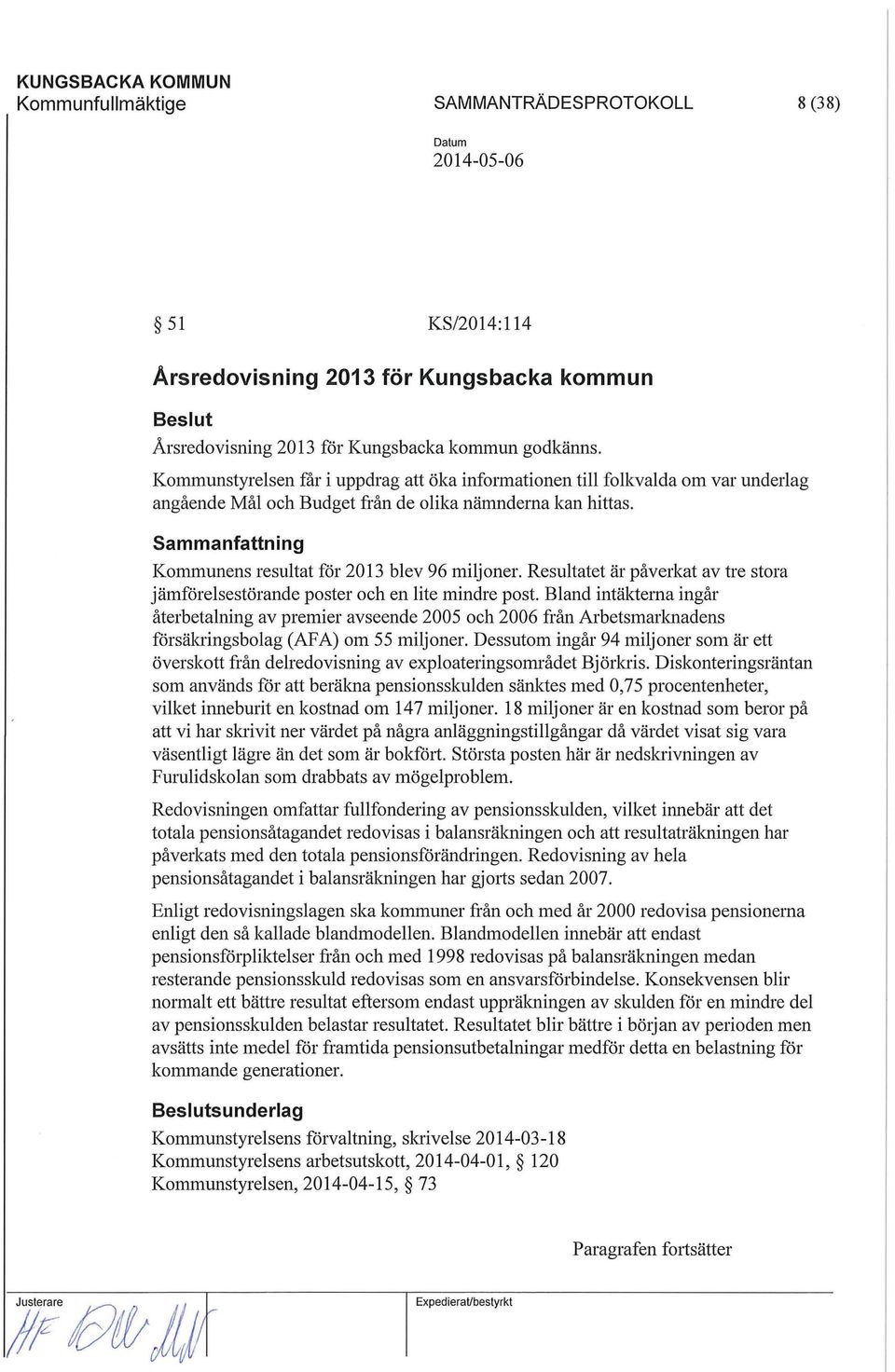 Sammanfattning Kommunens resultat för 2013 blev 96 miljoner. Resultatet är påverkat av tre stora jämförelsestörande poster och en lite mindre post.