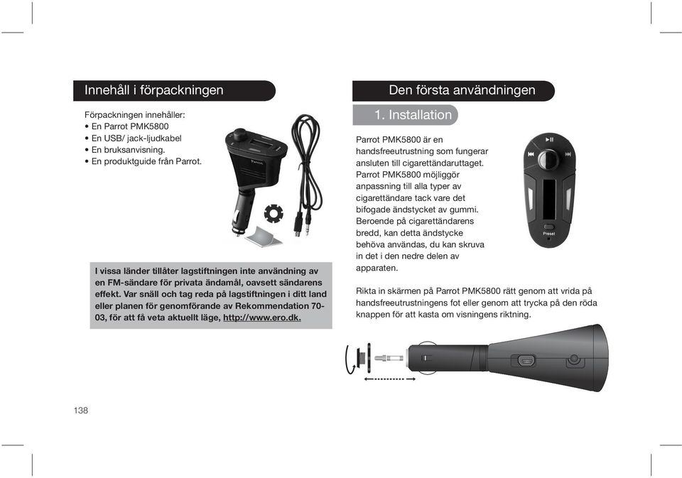 Var snäll och tag reda på lagstiftningen i ditt land eller planen för genomförande av Rekommendation 70-03, för att få veta aktuellt läge, http://www.ero.dk. Den första användningen 1.