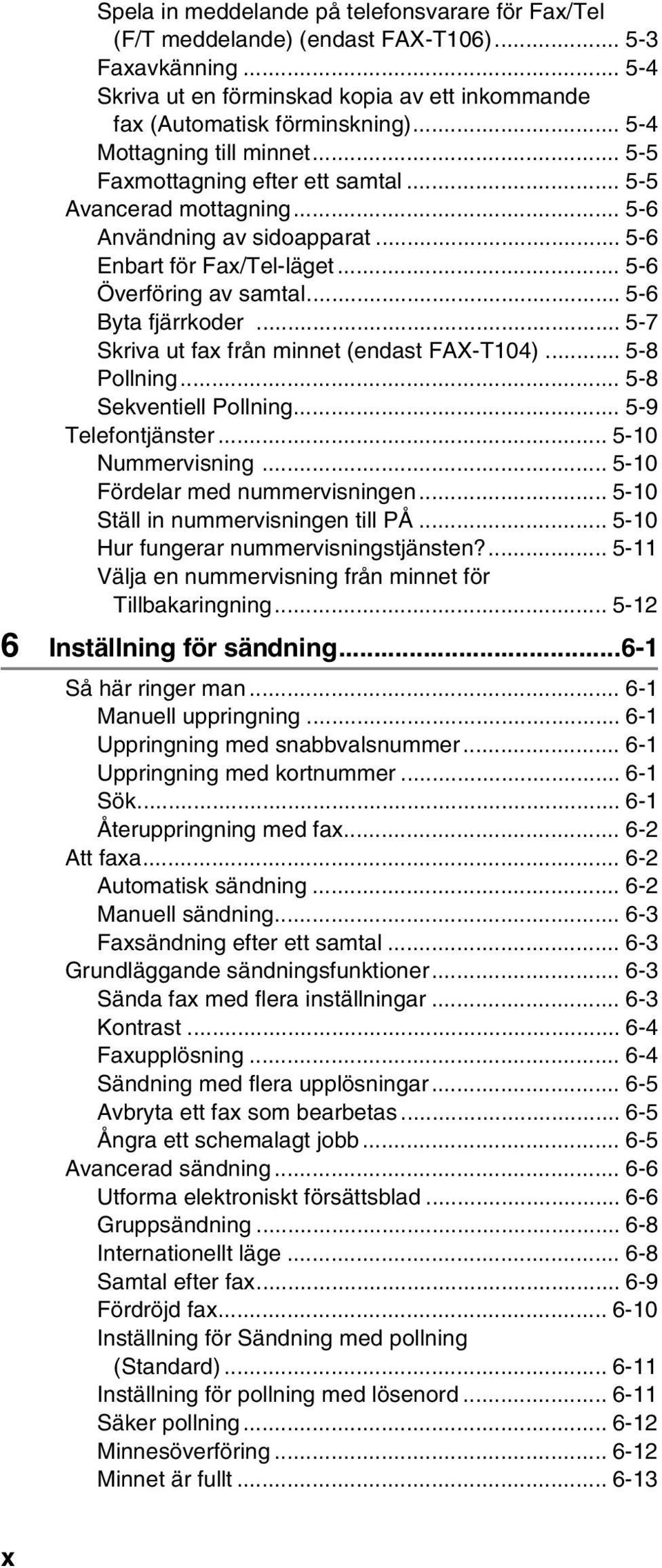 .. 5-6 Byta fjärrkoder... 5-7 Skriva ut fax från minnet (endast FAX-T104)... 5-8 Pollning... 5-8 Sekventiell Pollning... 5-9 Telefontjänster... 5-10 Nummervisning... 5-10 Fördelar med nummervisningen.