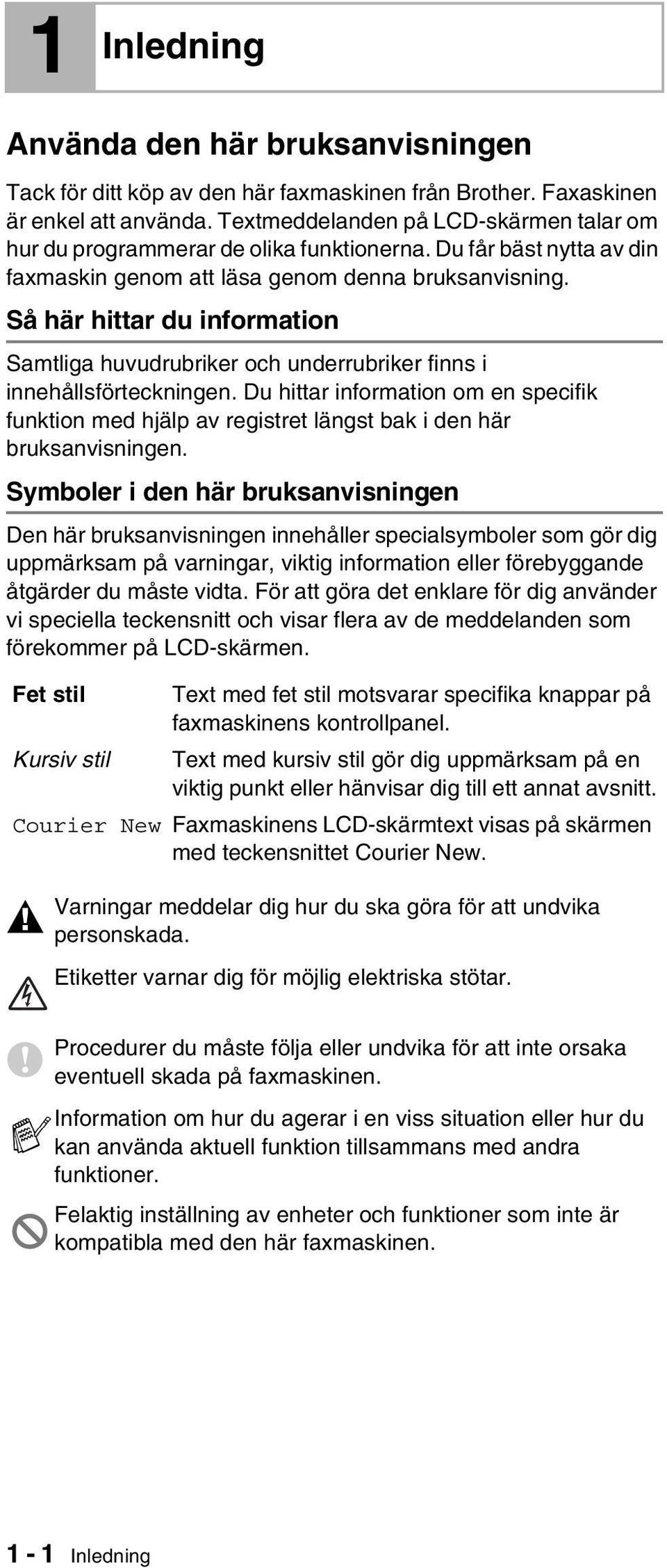 Så här hittar du information Samtliga huvudrubriker och underrubriker finns i innehållsförteckningen.