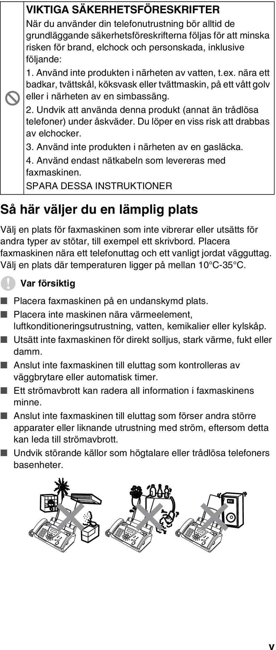 Undvik att använda denna produkt (annat än trådlösa telefoner) under åskväder. Du löper en viss risk att drabbas av elchocker. 3. Använd inte produkten i närheten av en gasläcka. 4.